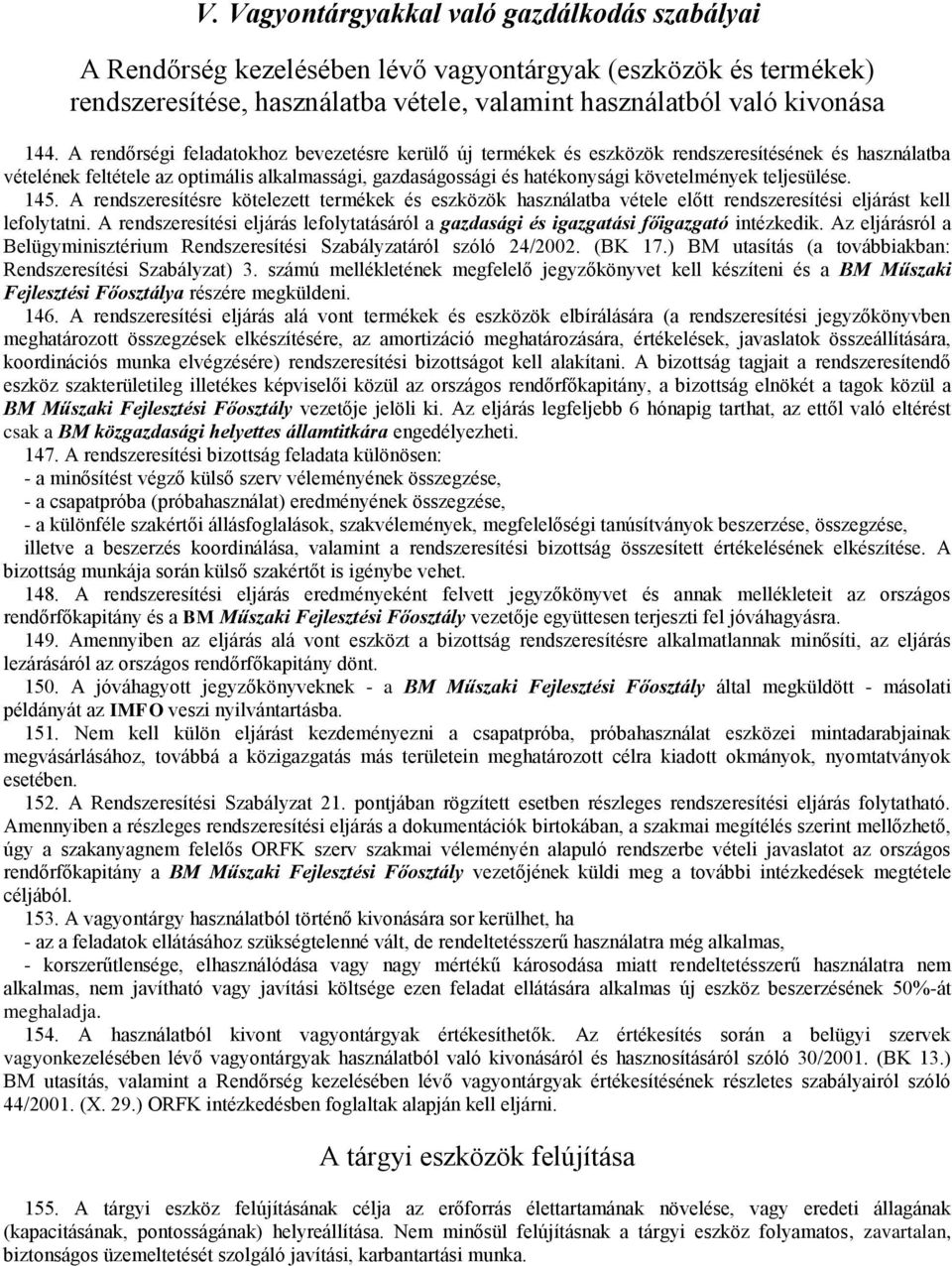 teljesülése. 145. A rendszeresítésre kötelezett termékek és eszközök használatba vétele előtt rendszeresítési eljárást kell lefolytatni.