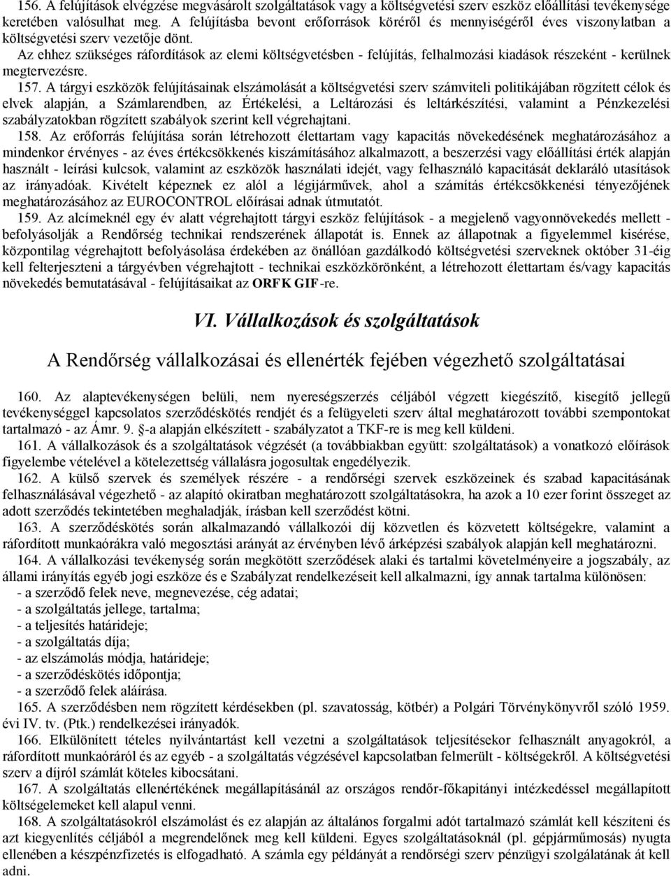 Az ehhez szükséges ráfordítások az elemi költségvetésben - felújítás, felhalmozási kiadások részeként - kerülnek megtervezésre. 157.