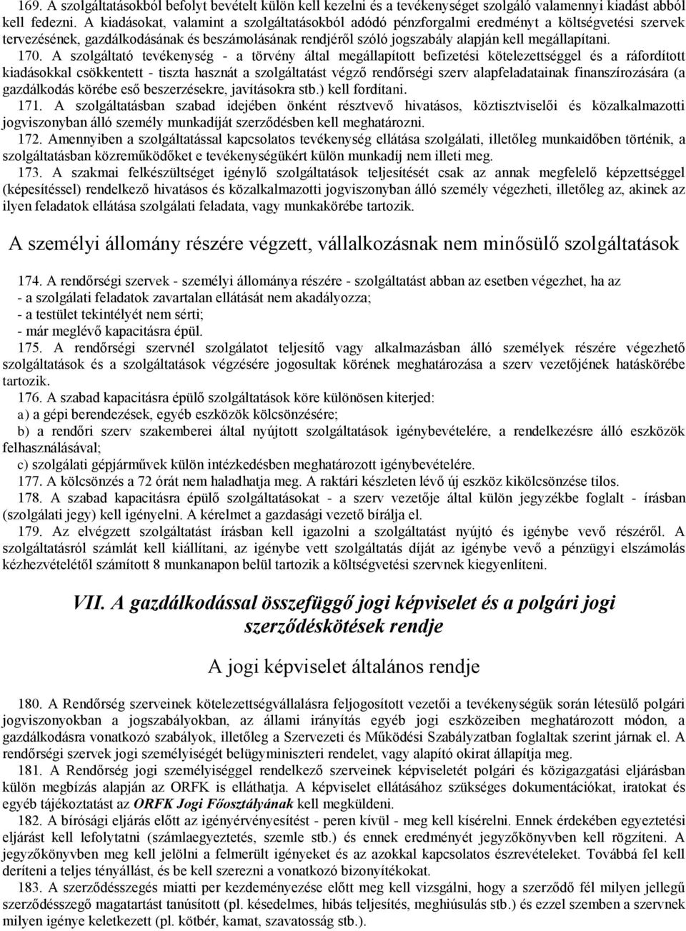 170. A szolgáltató tevékenység - a törvény által megállapított befizetési kötelezettséggel és a ráfordított kiadásokkal csökkentett - tiszta hasznát a szolgáltatást végző rendőrségi szerv