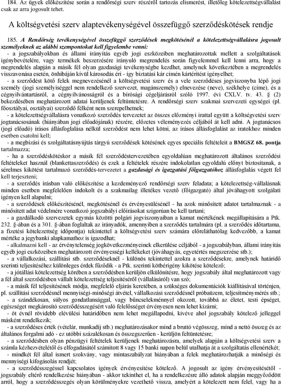 A Rendőrség tevékenységével összefüggő szerződések megkötésénél a kötelezettségvállalásra jogosult személyeknek az alábbi szempontokat kell figyelembe venni: - a jogszabályokban és állami irányítás