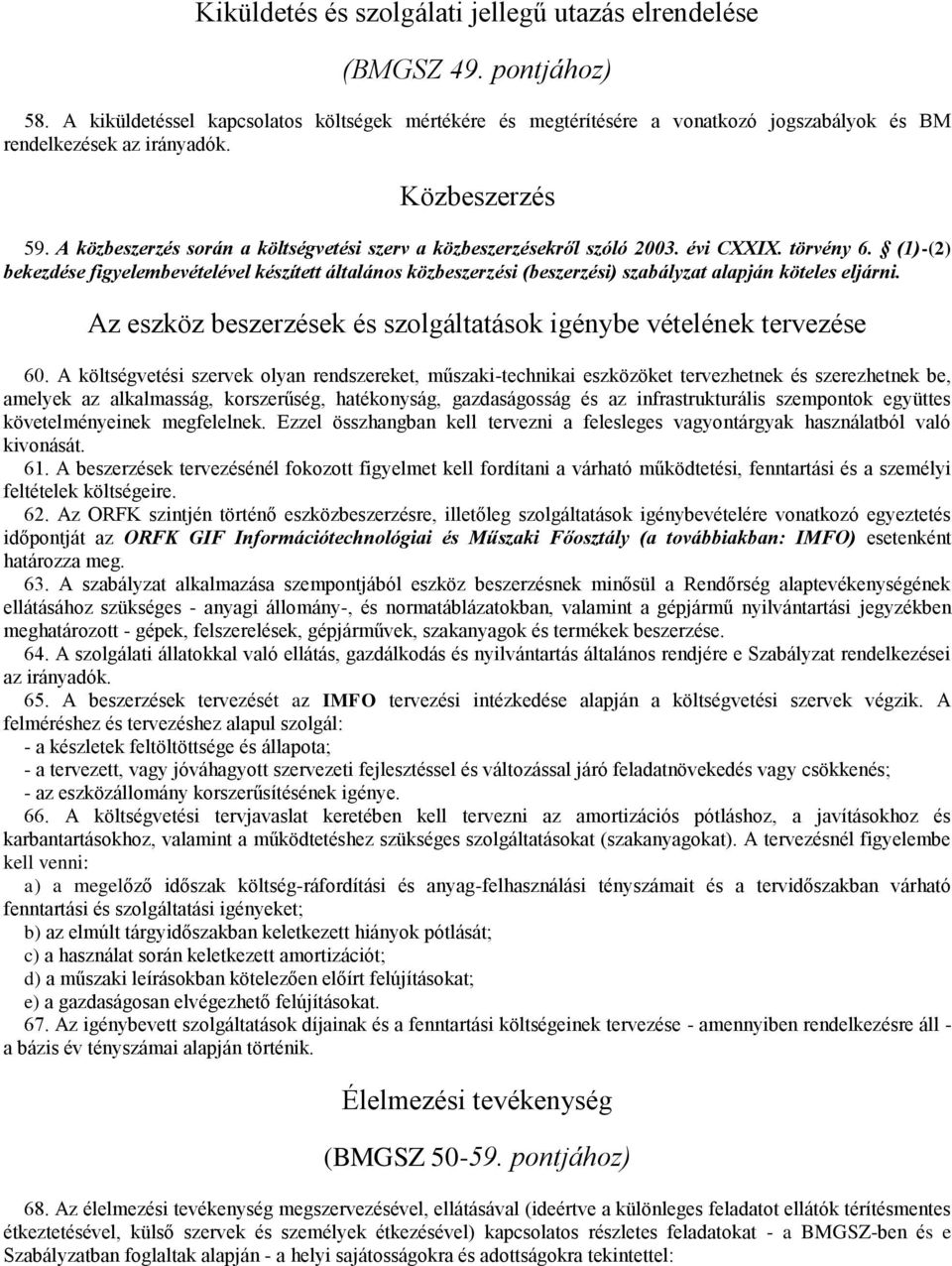 A közbeszerzés során a költségvetési szerv a közbeszerzésekről szóló 2003. évi CXXIX. törvény 6.