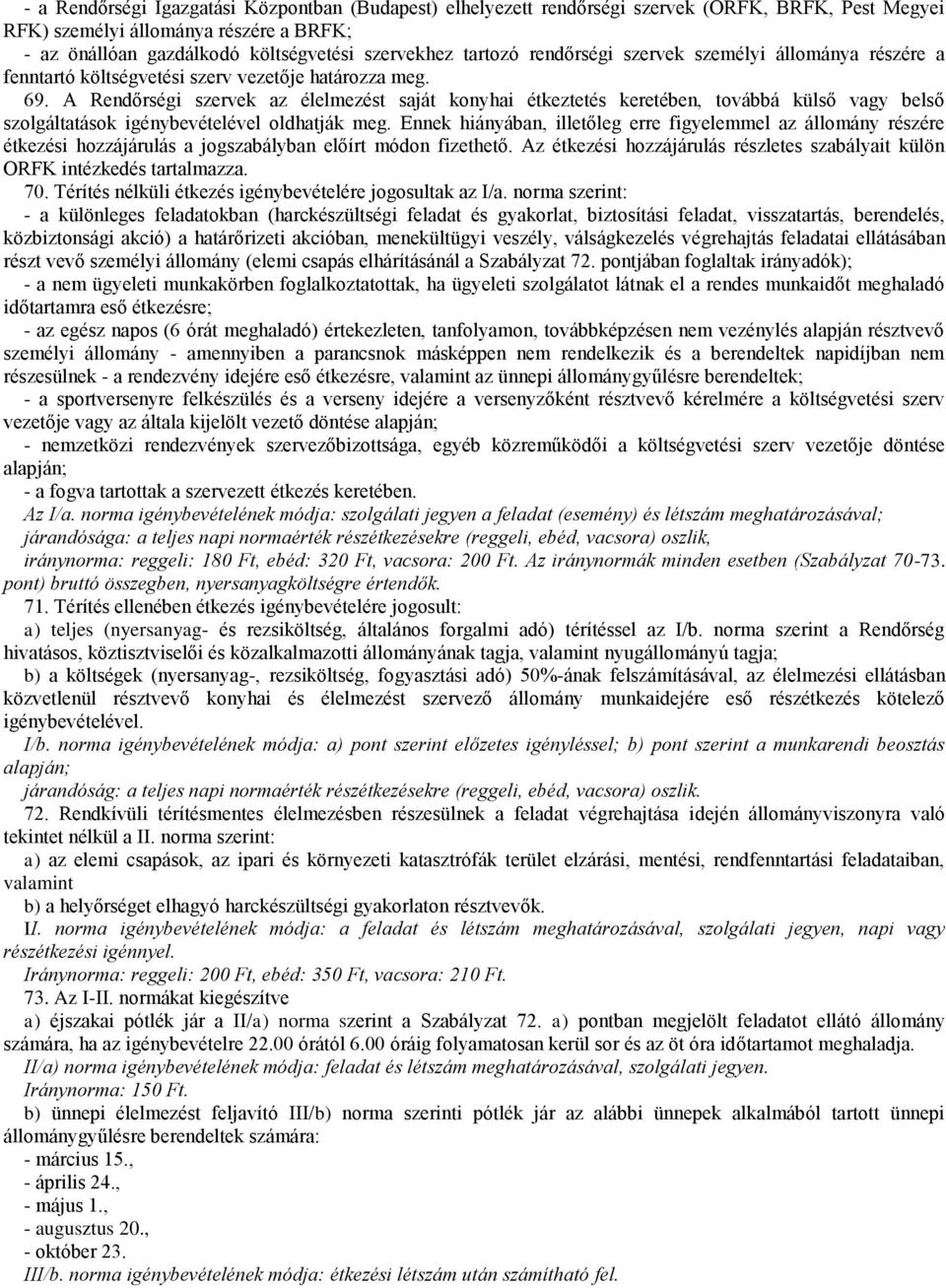 A Rendőrségi szervek az élelmezést saját konyhai étkeztetés keretében, továbbá külső vagy belső szolgáltatások igénybevételével oldhatják meg.