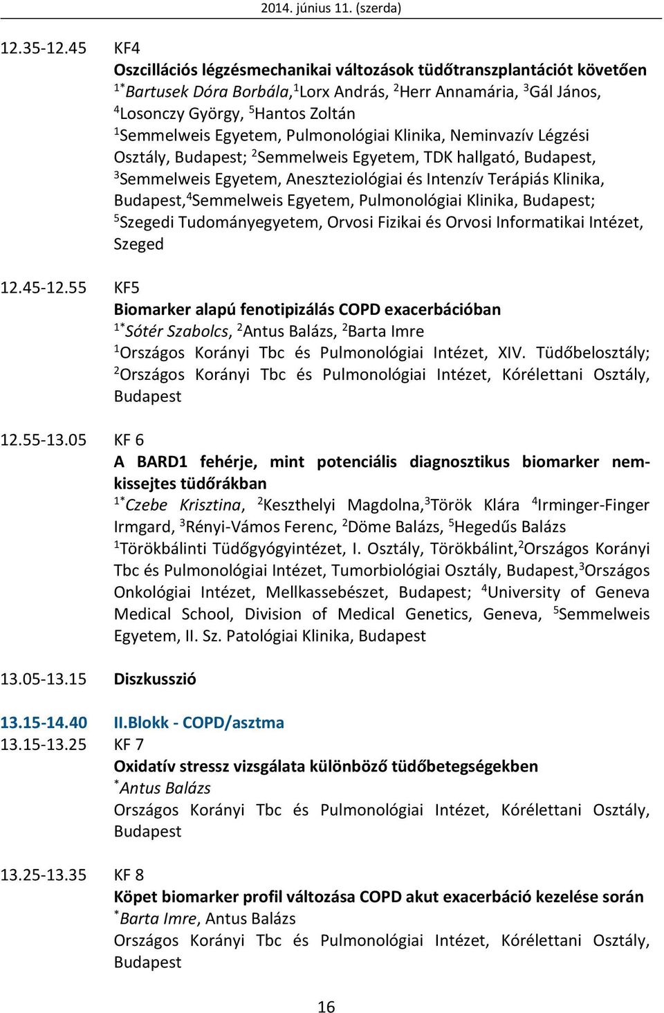 Egyetem, Pulmonológiai Klinika, Neminvazív Légzési Osztály, Budapest; 2 Semmelweis Egyetem, TDK hallgató, Budapest, 3 Semmelweis Egyetem, Aneszteziológiai és Intenzív Terápiás Klinika, Budapest, 4