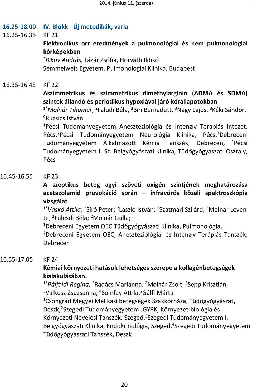 45 KF 22 Aszimmetrikus és szimmetrikus dimethylarginin (ADMA és SDMA) szintek állandó és periodikus hypoxiával járó kórállapotokban * Molnár Tihamér, 2 Faludi Béla, 3 Biri Bernadett, 3 Nagy Lajos, 3