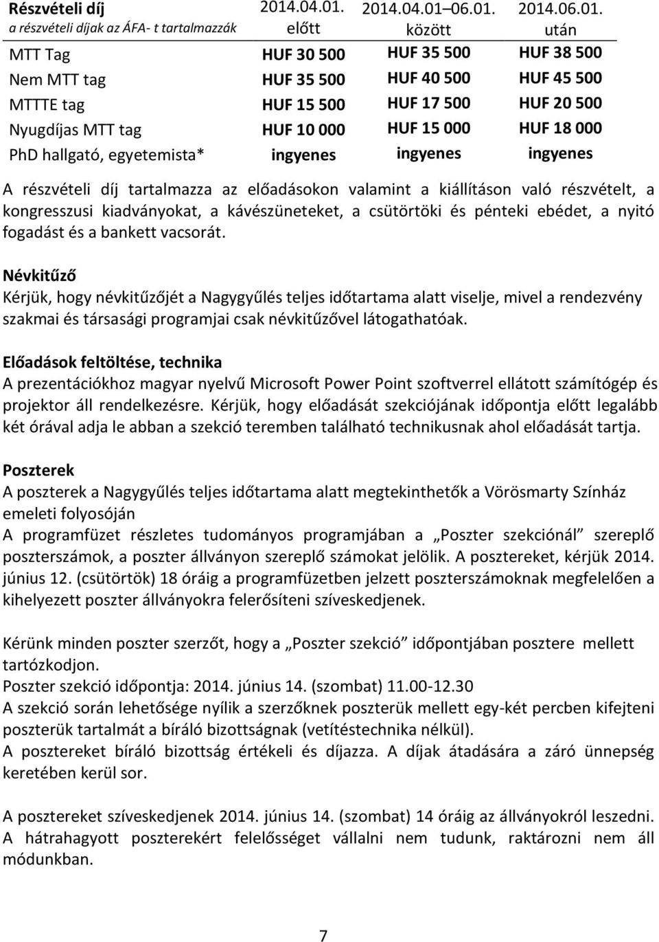 0 000 HUF 5 000 HUF 8 000 PhD hallgató, egyetemista* ingyenes ingyenes ingyenes A részvételi díj tartalmazza az előadásokon valamint a kiállításon való részvételt, a kongresszusi kiadványokat, a