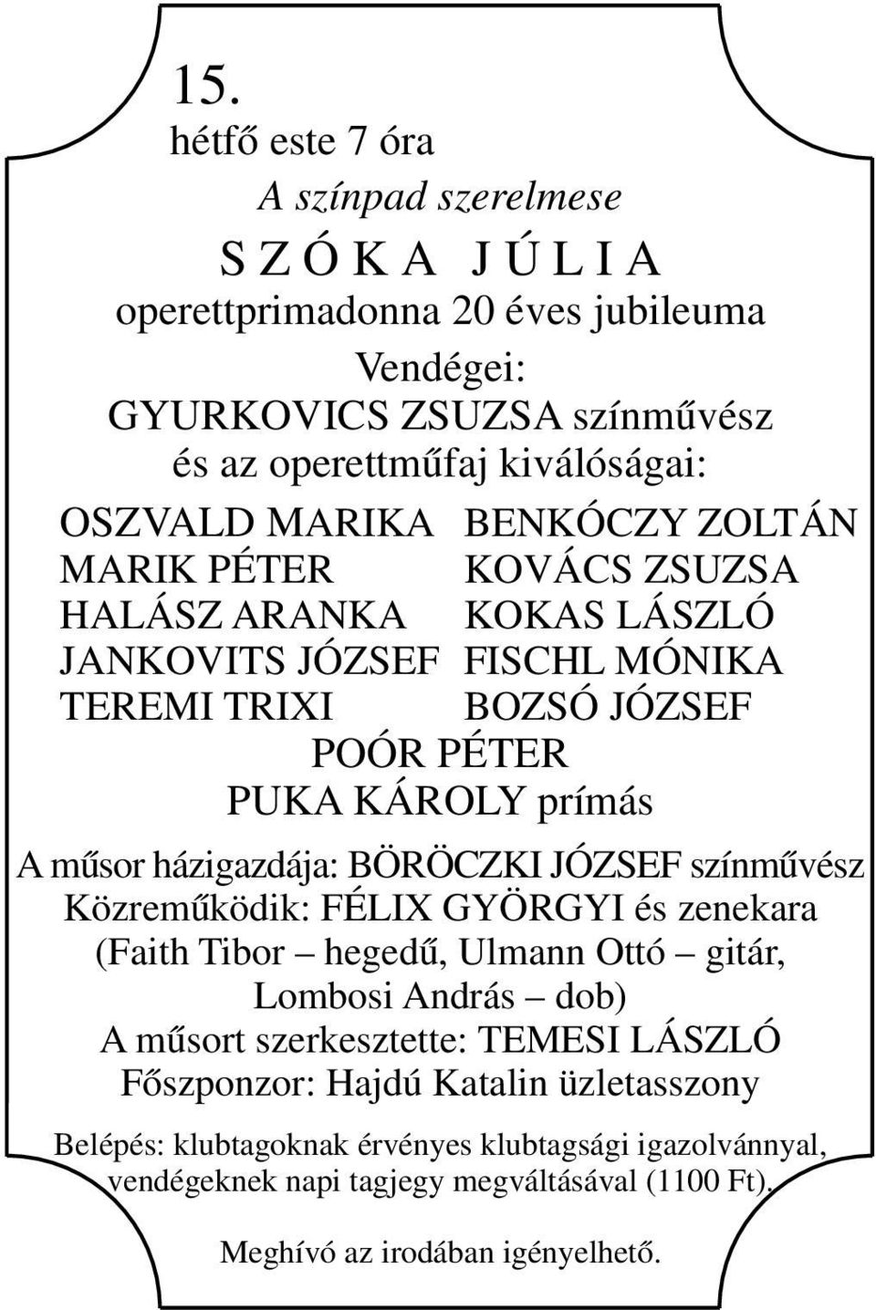 házigazdája: BÖRÖCZKI JÓZSEF színművész Közreműködik: FÉLIX GYÖRGYI és zenekara (Faith Tibor hegedű, Ulmann Ottó gitár, Lombosi András dob) A műsort szerkesztette: TEMESI