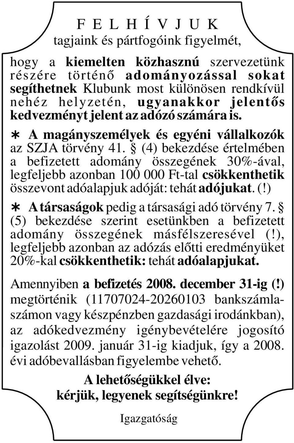 (4) bekezdése értelmében a befizetett adomány összegének 30%-ával, legfeljebb azonban 100 000 Ft-tal csökkenthetik összevont adóalapjuk adóját: tehát adójukat. (!