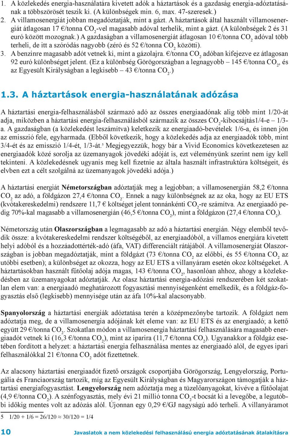 (A különbségek 2 és 31 euró között mozognak.) A gazdaságban a villamosenergiát átlagosan 10 /tonna CO 2 adóval több terheli, de itt a szóródás nagyobb (zéró és 52 /tonna CO 2 közötti). 3. A benzinre magasabb adót vetnek ki, mint a gázolajra.