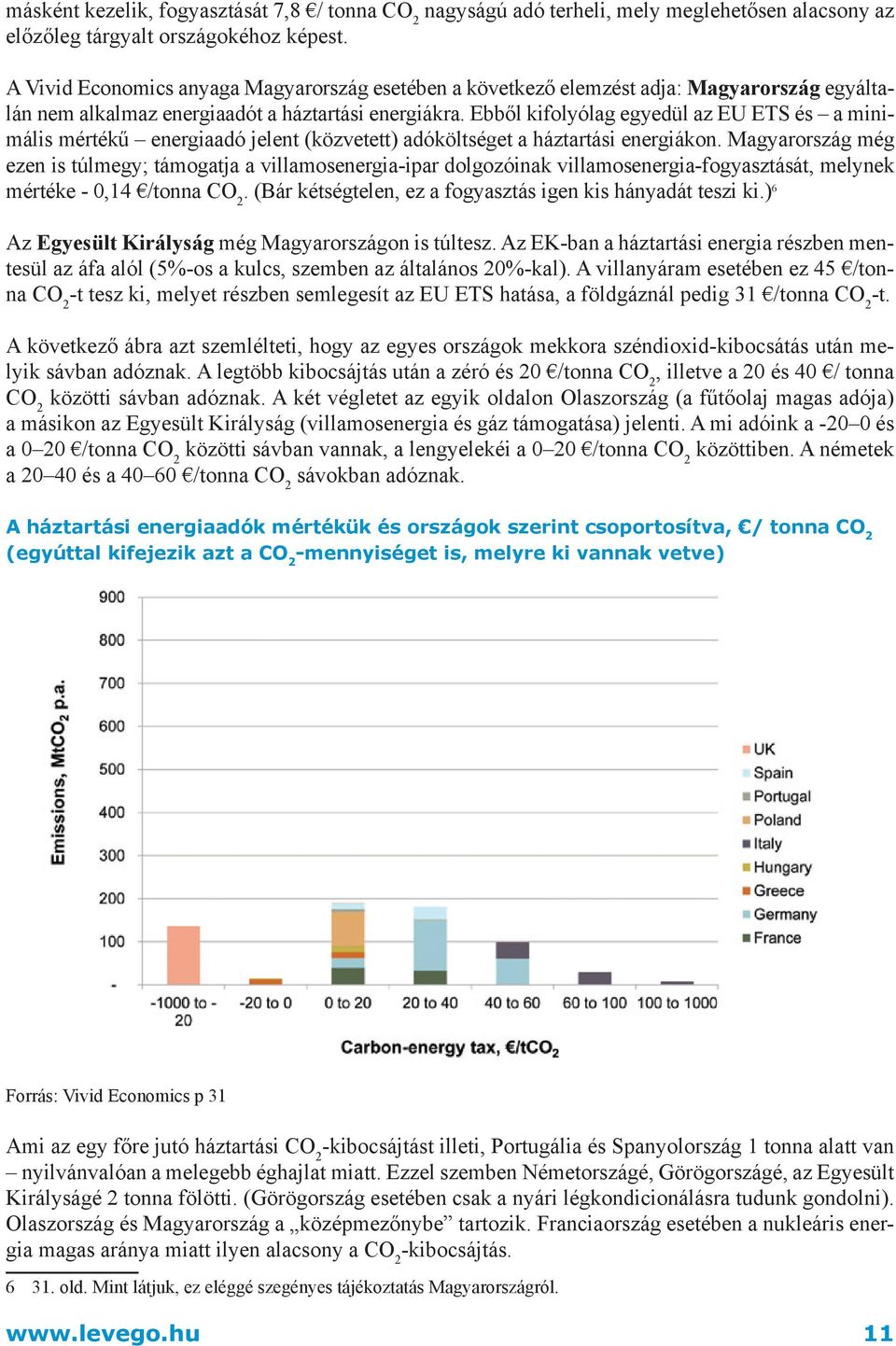 Ebből kifolyólag egyedül az EU ETS és a minimális mértékű energiaadó jelent (közvetett) adóköltséget a háztartási energiákon.