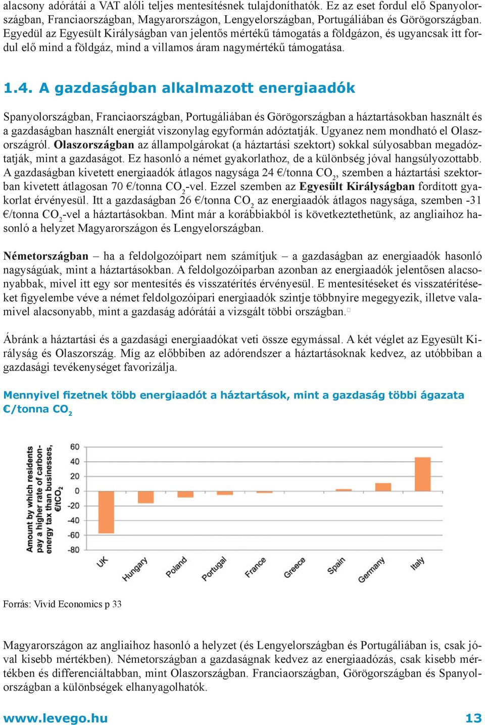 A gazdaságban alkalmazott energiaadók Spanyolországban, Franciaországban, Portugáliában és Görögországban a háztartásokban használt és a gazdaságban használt energiát viszonylag egyformán adóztatják.