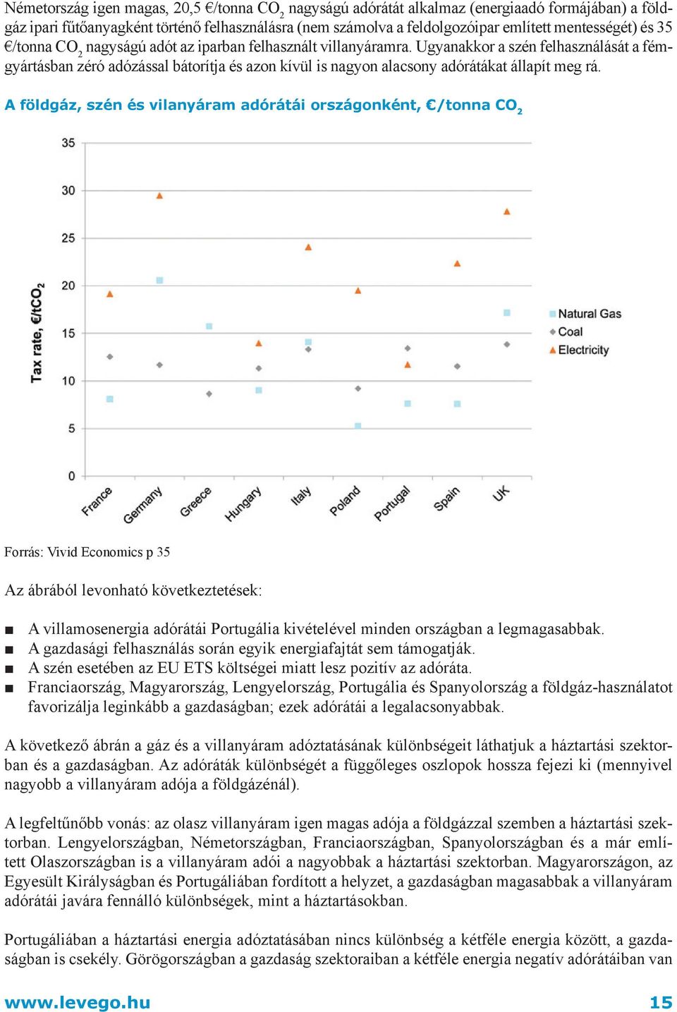 Ugyanakkor a szén felhasználását a fémgyártásban zéró adózással bátorítja és azon kívül is nagyon alacsony adórátákat állapít meg rá.