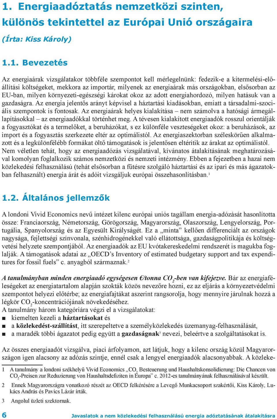 hatásuk van a gazdaságra. Az energia jelentős arányt képvisel a háztartási kiadásokban, emiatt a társadalmi-szociális szempontok is fontosak.