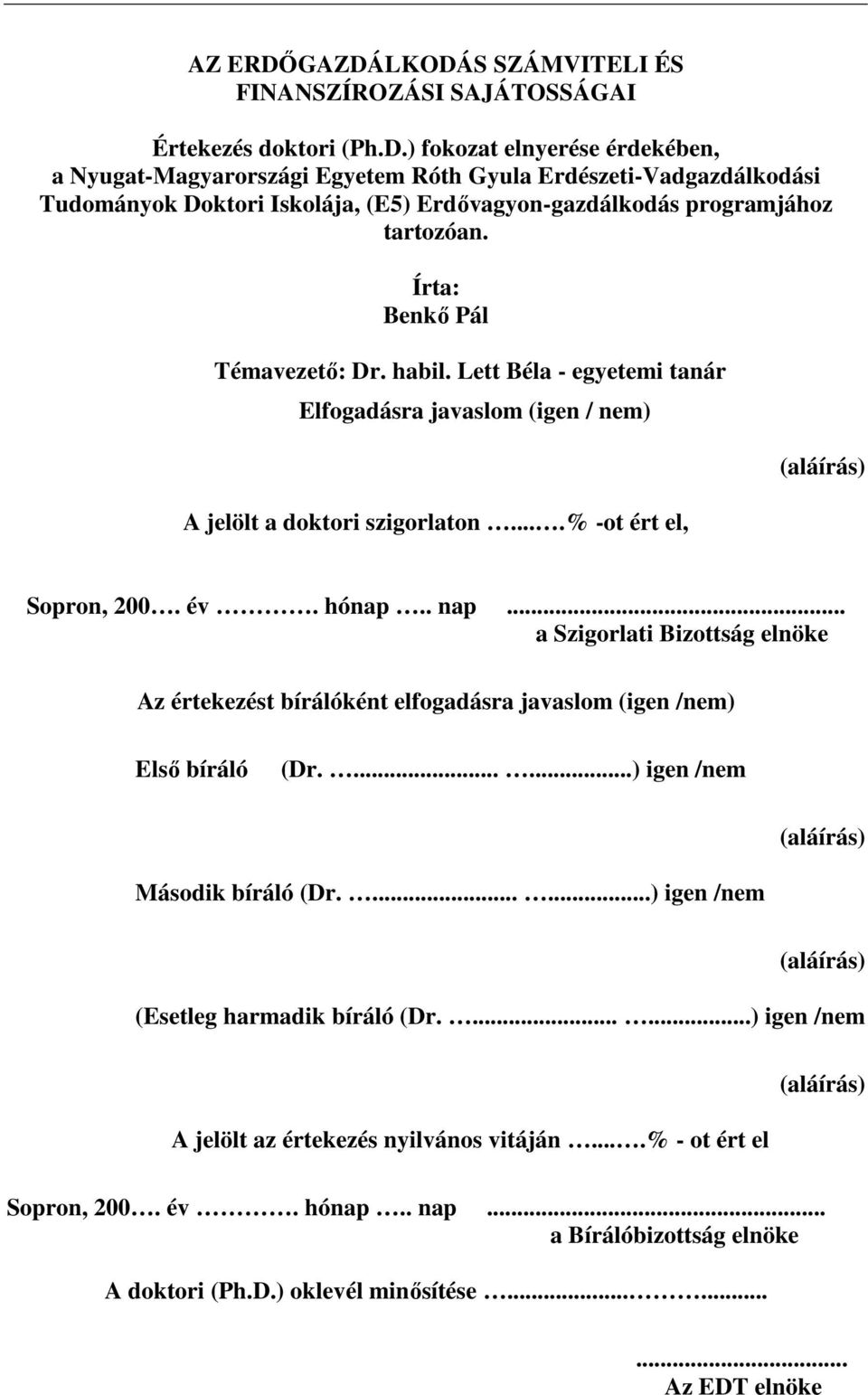 .. a Szigorlati Bizottság elnöke Az értekezést bírálóként elfogadásra javaslom (igen /nem) Elsı bíráló (Dr.......) igen /nem (aláírás) Második bíráló (Dr.