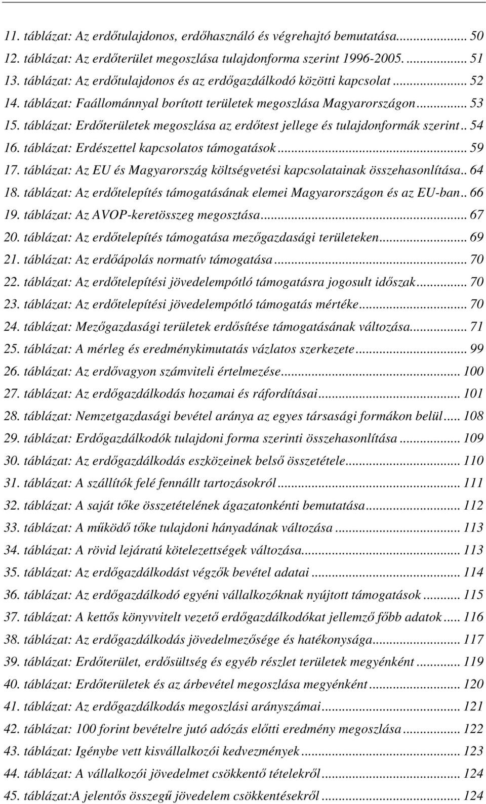 táblázat: Erdıterületek megoszlása az erdıtest jellege és tulajdonformák szerint.. 54 16. táblázat: Erdészettel kapcsolatos támogatások... 59 17.