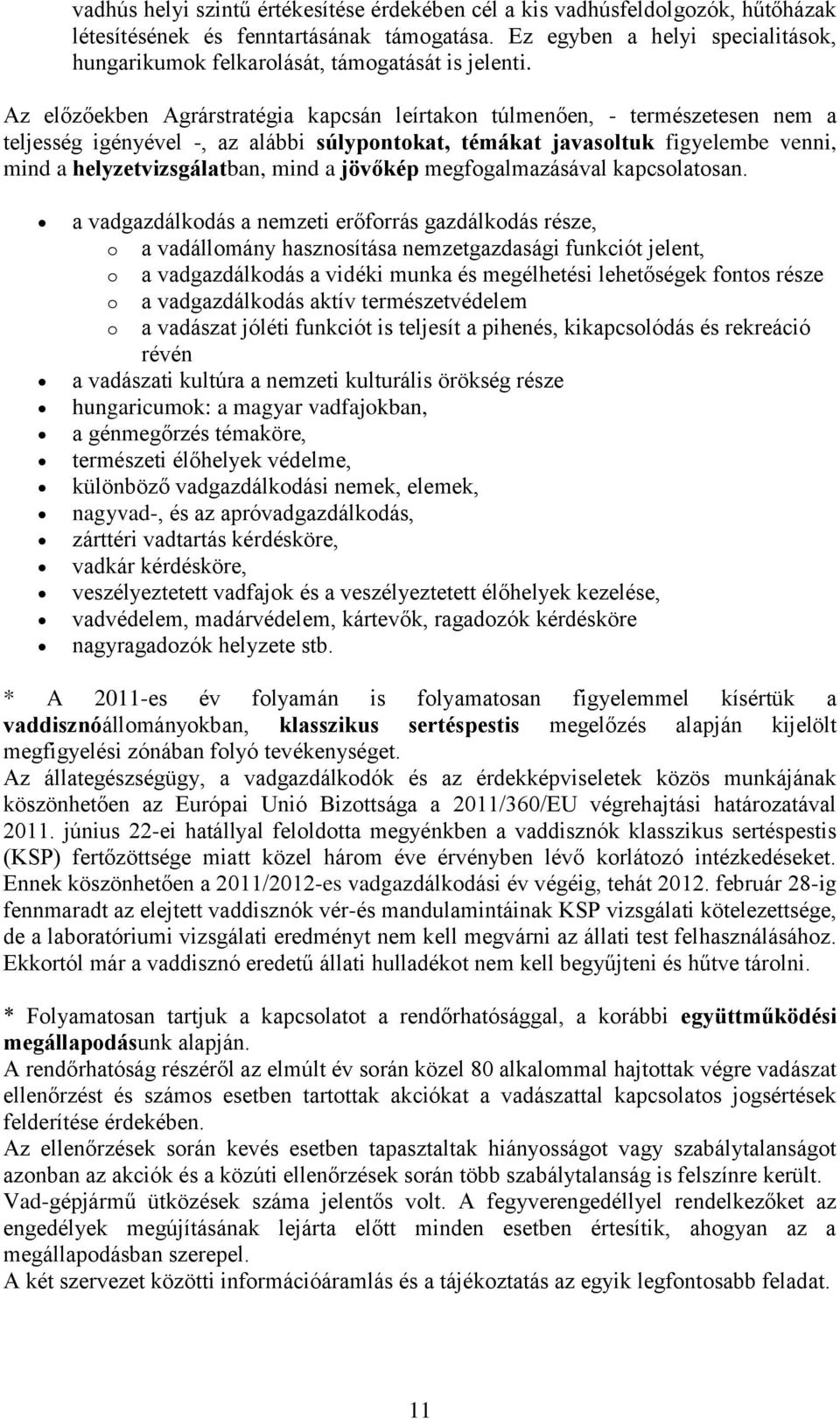 Az előzőekben Agrárstratégia kapcsán leírtakon túlmenően, - természetesen nem a teljesség igényével -, az alábbi súlypontokat, témákat javasoltuk figyelembe venni, mind a helyzetvizsgálatban, mind a