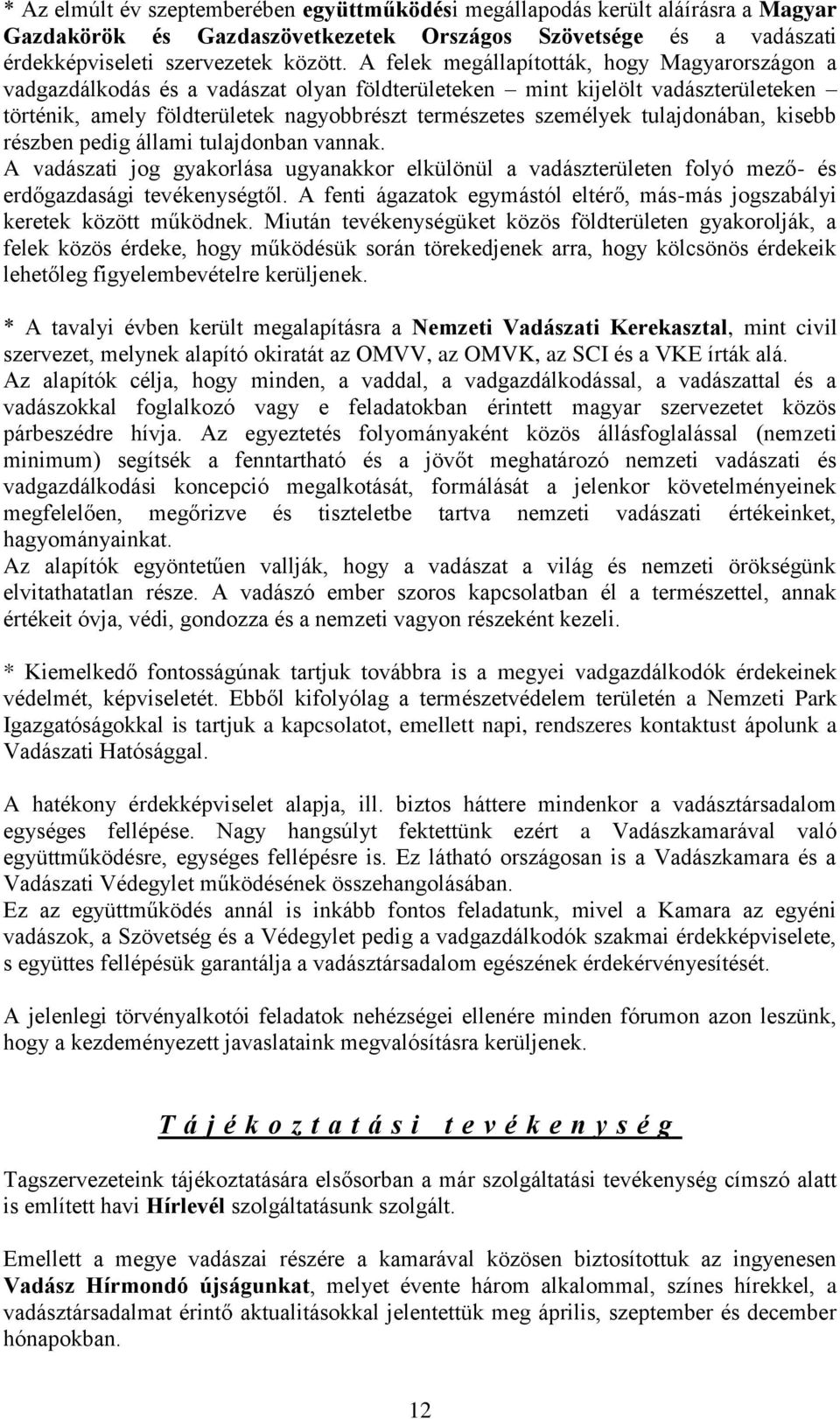 tulajdonában, kisebb részben pedig állami tulajdonban vannak. A vadászati jog gyakorlása ugyanakkor elkülönül a vadászterületen folyó mező- és erdőgazdasági tevékenységtől.