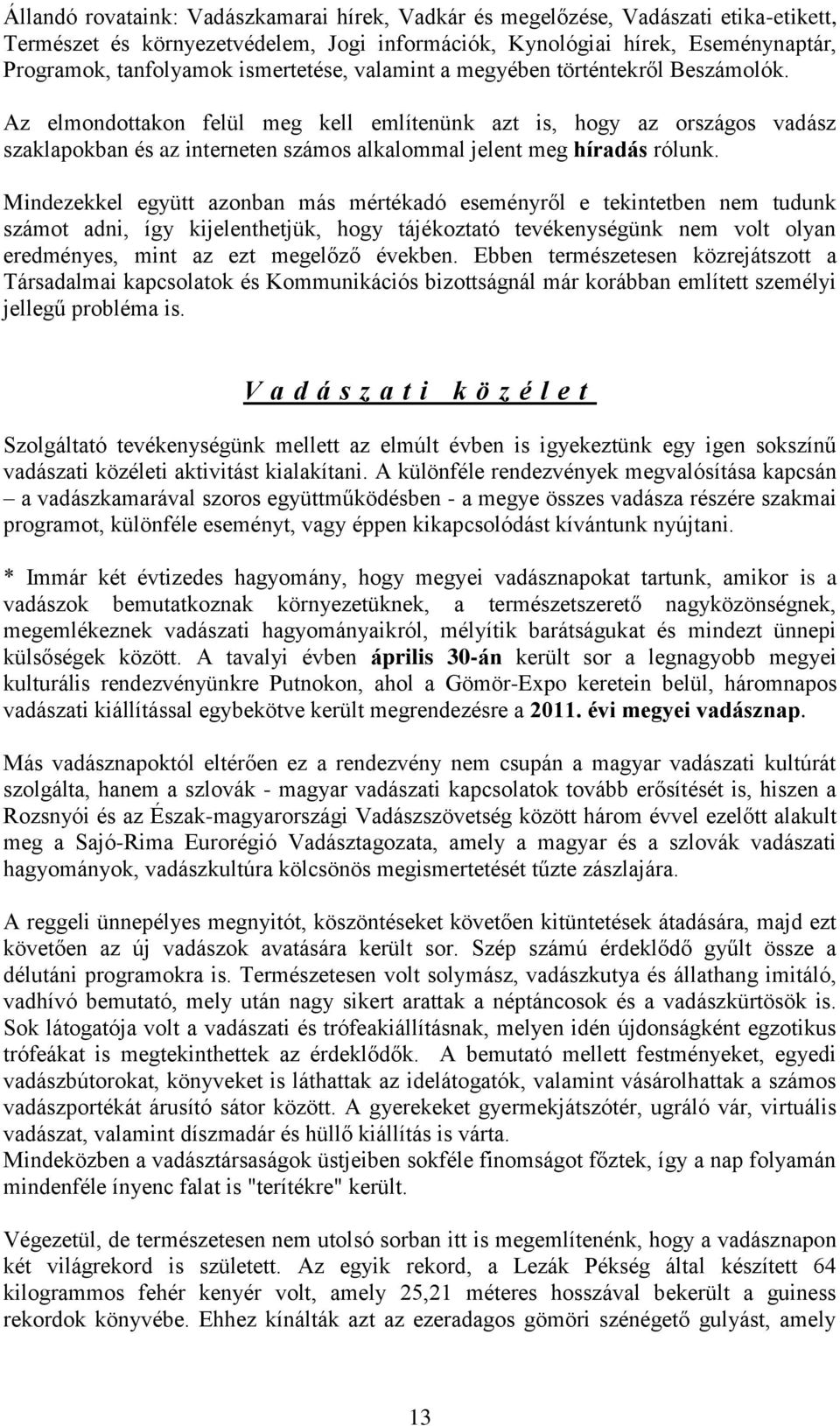 Az elmondottakon felül meg kell említenünk azt is, hogy az országos vadász szaklapokban és az interneten számos alkalommal jelent meg híradás rólunk.