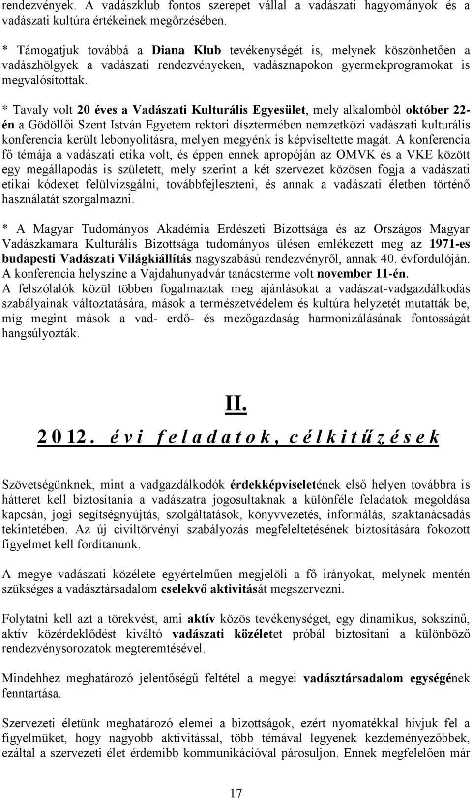 * Tavaly volt 20 éves a Vadászati Kulturális Egyesület, mely alkalomból október 22- én a Gödöllői Szent István Egyetem rektori dísztermében nemzetközi vadászati kulturális konferencia került