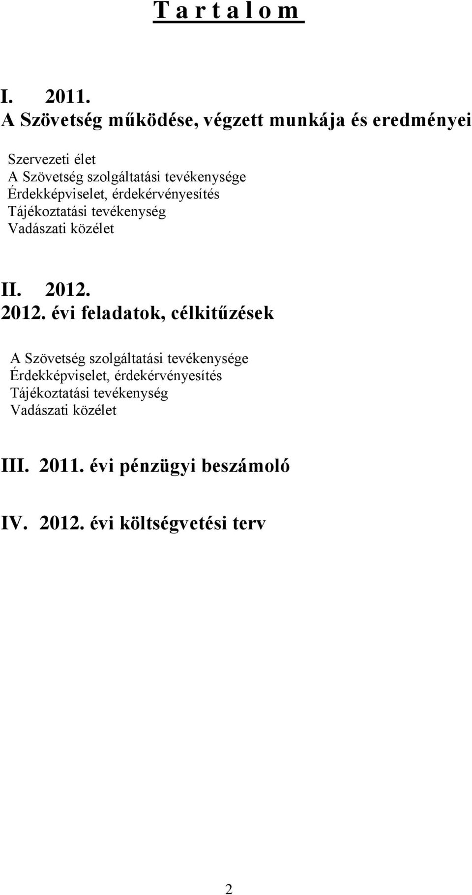 Érdekképviselet, érdekérvényesítés Tájékoztatási tevékenység Vadászati közélet II. 2012.