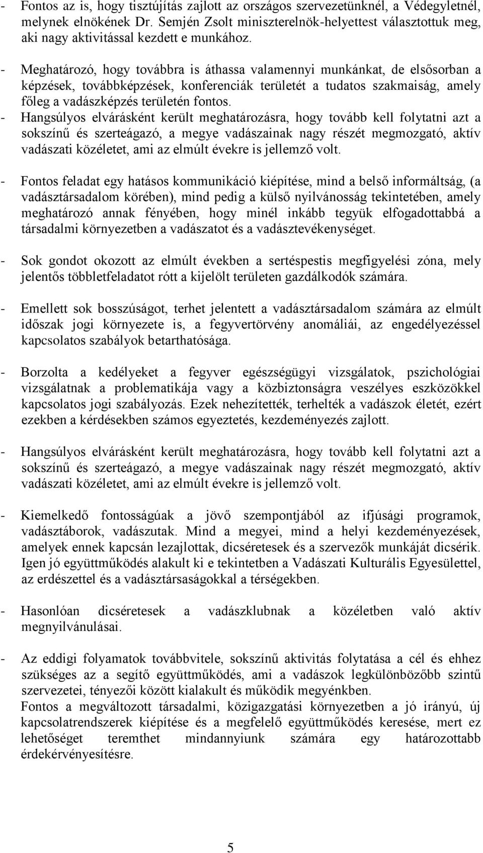 - Meghatározó, hogy továbbra is áthassa valamennyi munkánkat, de elsősorban a képzések, továbbképzések, konferenciák területét a tudatos szakmaiság, amely főleg a vadászképzés területén fontos.