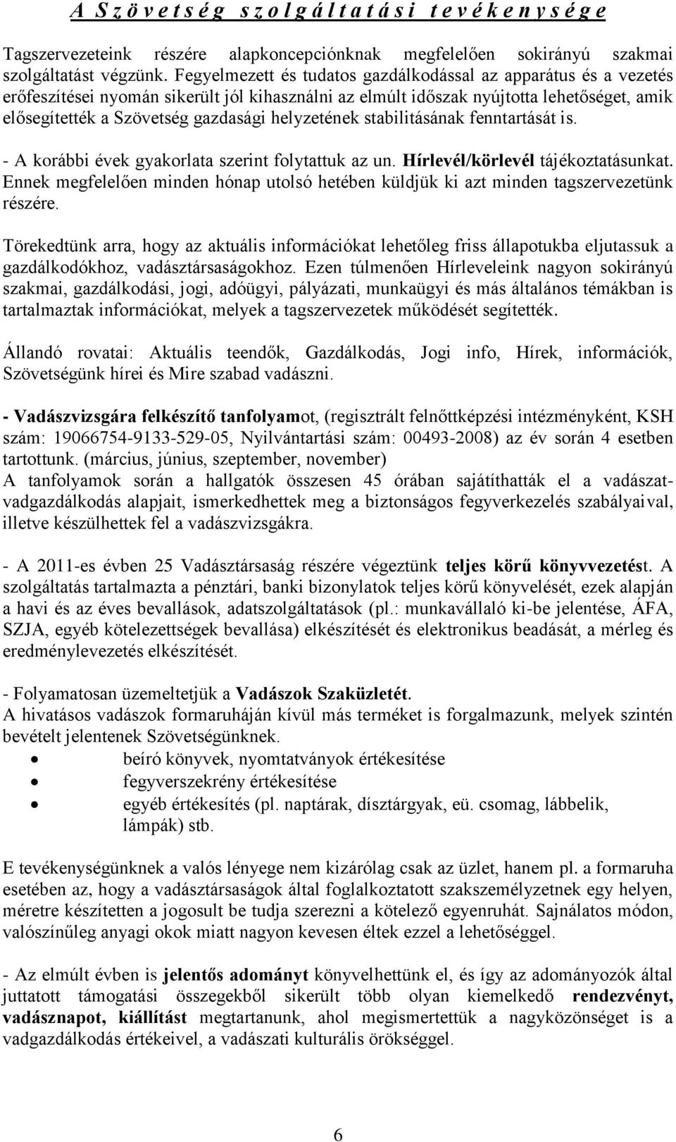 helyzetének stabilitásának fenntartását is. - A korábbi évek gyakorlata szerint folytattuk az un. Hírlevél/körlevél tájékoztatásunkat.