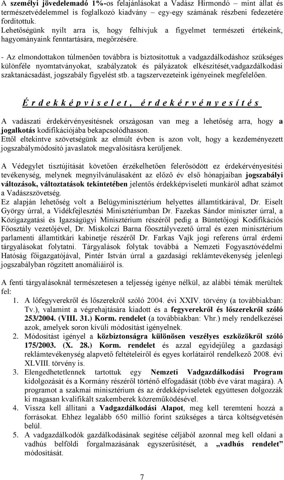 - Az elmondottakon túlmenően továbbra is biztosítottuk a vadgazdálkodáshoz szükséges különféle nyomtatványokat, szabályzatok és pályázatok elkészítését,vadgazdálkodási szaktanácsadást, jogszabály