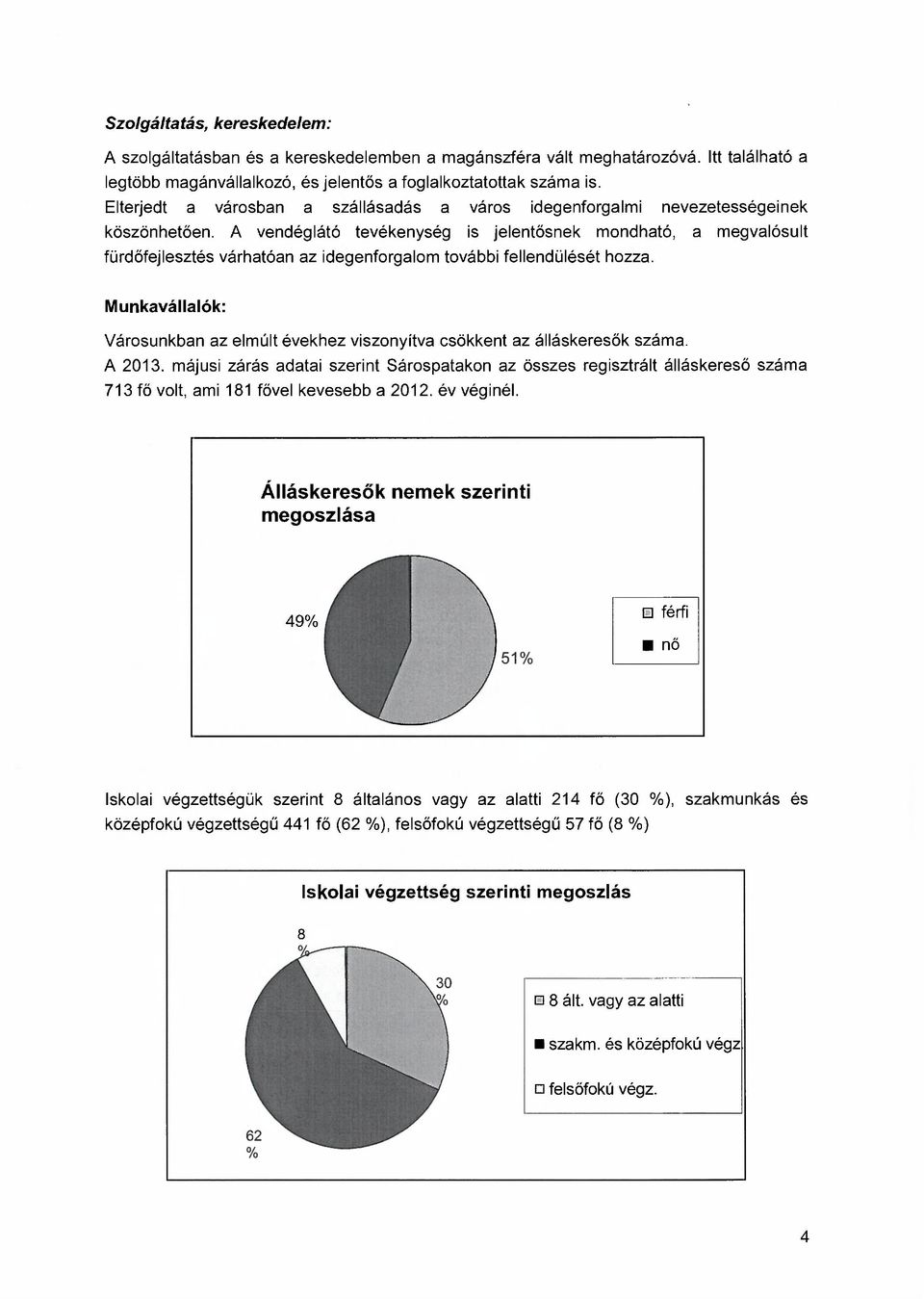 A vendéglátó tevékenység is jelentősnek mondható, a megvalósult fürdőfejlesztés várhatóan az idegenforgalom további fellendülését hozza.