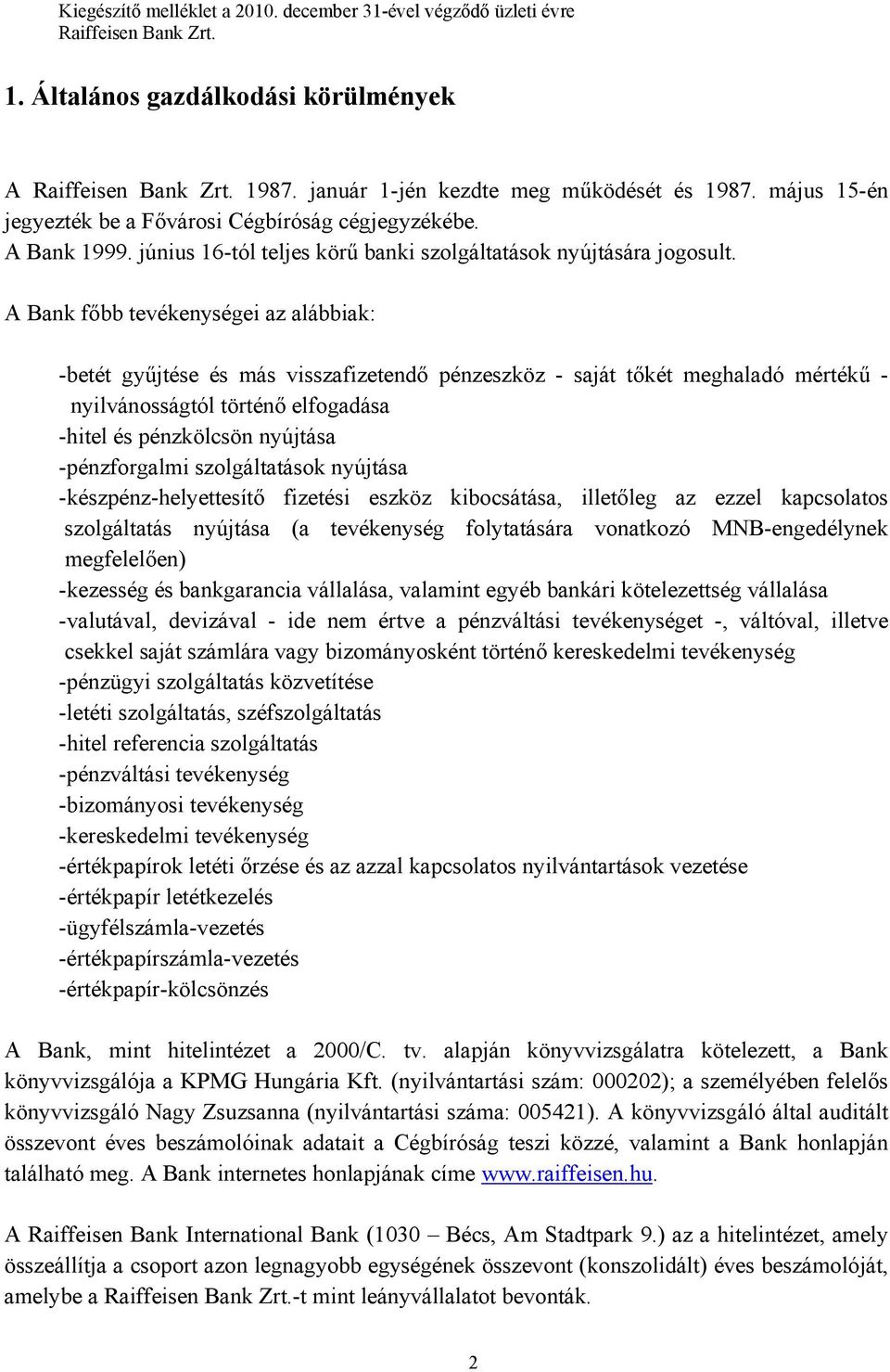 A Bank főbb tevékenységei az alábbiak: -betét gyűjtése és más visszafizetendő pénzeszköz - saját tőkét meghaladó mértékű - nyilvánosságtól történő elfogadása -hitel és pénzkölcsön nyújtása