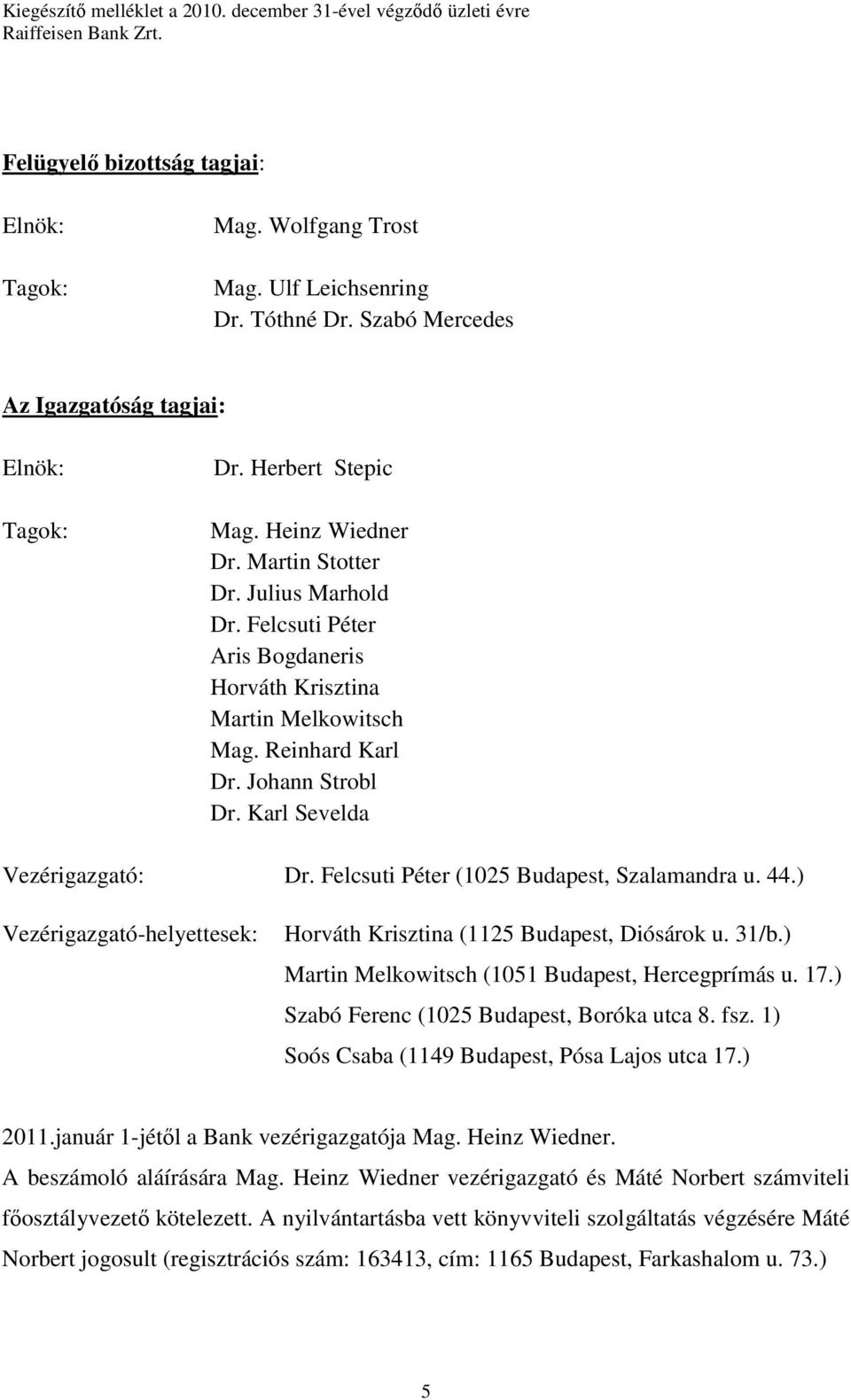 Felcsuti Péter Aris Bogdaneris Horváth Krisztina Martin Melkowitsch Mag. Reinhard Karl Dr. Johann Strobl Dr. Karl Sevelda Vezérigazgató: Dr. Felcsuti Péter (1025 Budapest, Szalamandra u. 44.