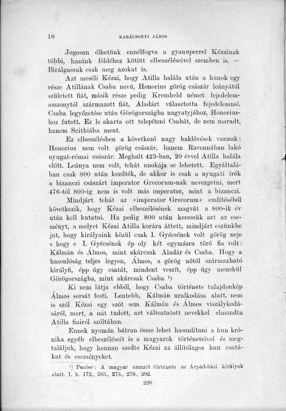 fiát, Aladárt választotta fejedelemmé. Csaba legyőzetése után Görögországba nagyatyjához, Honoriushoz futott. Ez le akarta ott telepíteni Csabát, de nem maradt, hanem Scithiába ment.