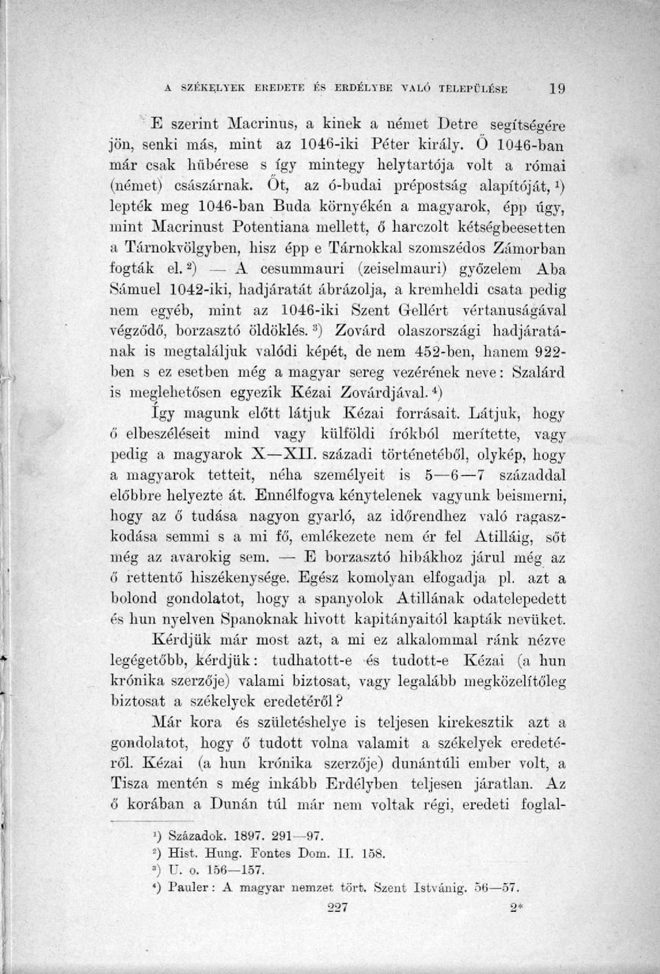 Ot, az ó-budai prépostság alapítóját, lepték meg 1046-ban Buda környékén a magyarok, épp úgy, mint Macrinust Potentiana mellett, ő liarczolt kétségbeesetten a Tárnokvölgyben, hisz épp e Tárnokkal