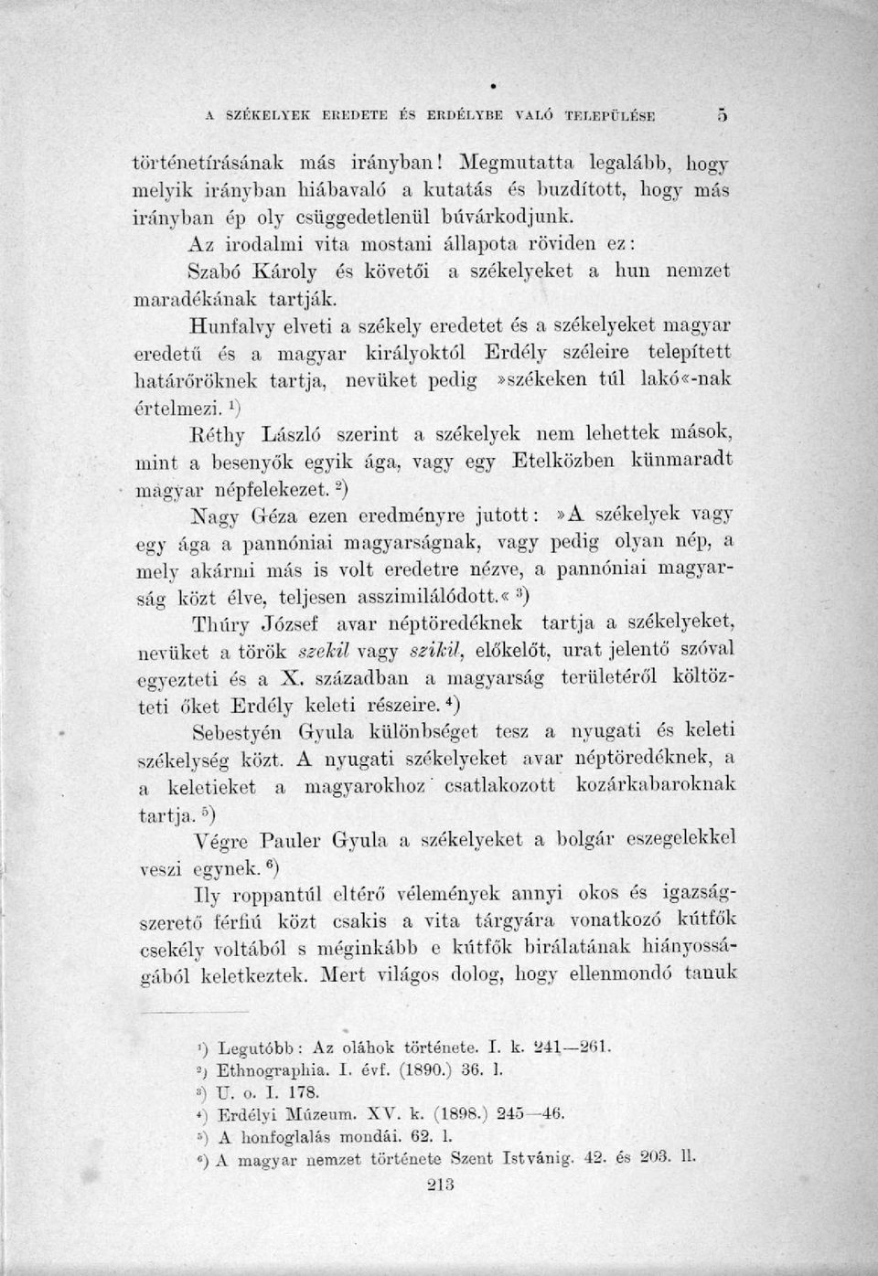 Az irodalmi vita mostani állapota röviden ez: Szabó Károly és követői a székelyeket a hun nemzet maradékának tartják.