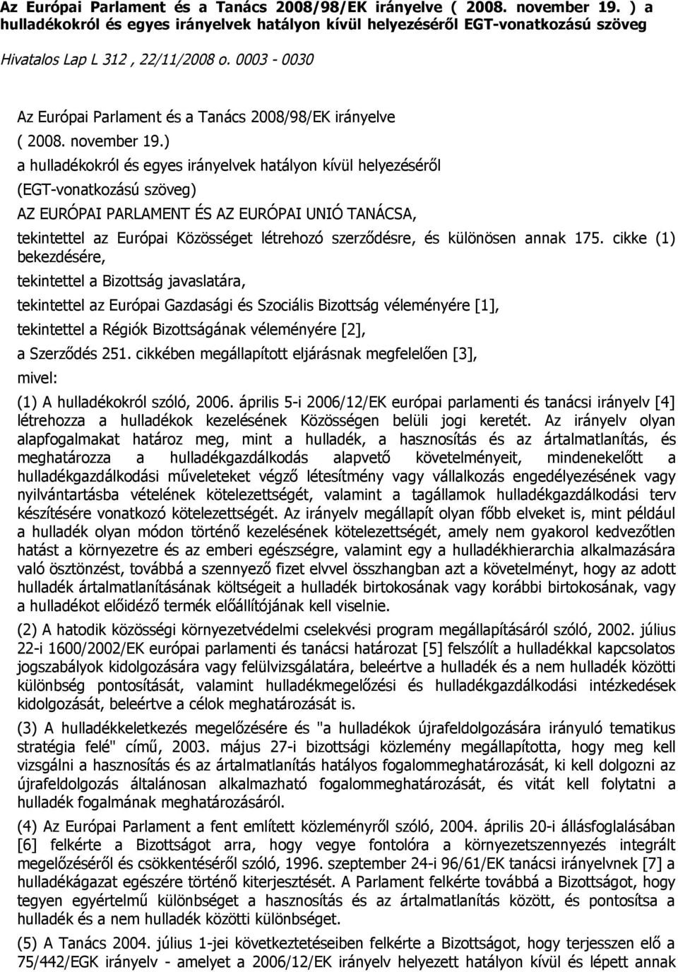 ) a hulladékokról és egyes irányelvek hatályon kívül helyezéséről (EGT-vonatkozású szöveg) AZ EURÓPAI PARLAMENT ÉS AZ EURÓPAI UNIÓ TANÁCSA, tekintettel az Európai Közösséget létrehozó szerződésre, és