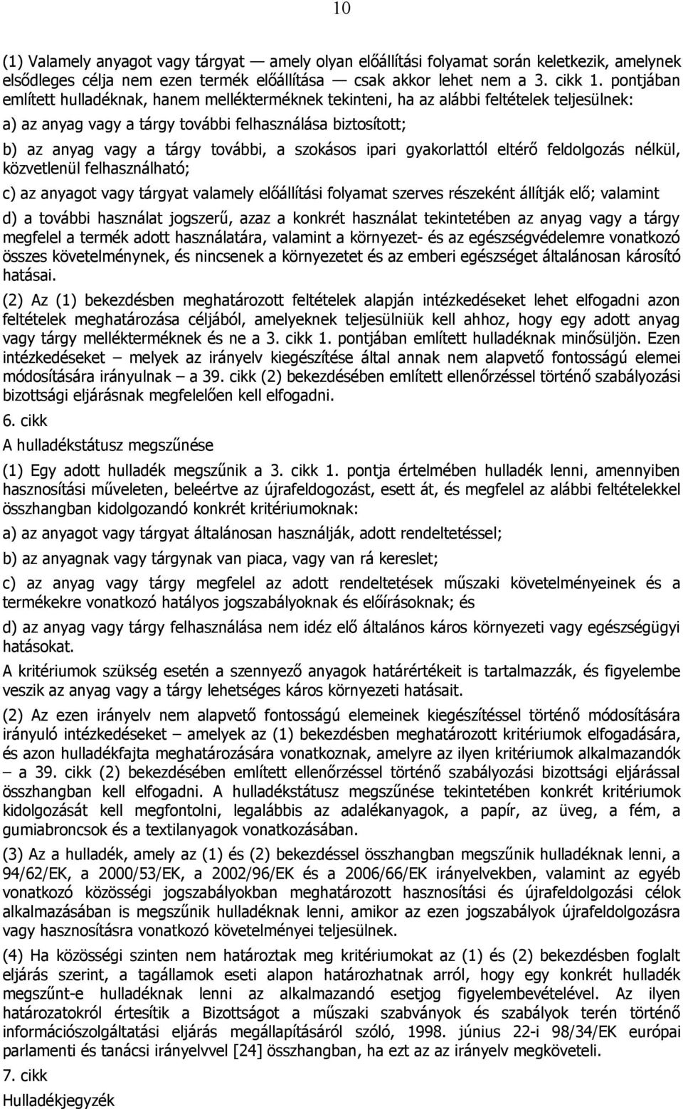 szokásos ipari gyakorlattól eltérő feldolgozás nélkül, közvetlenül felhasználható; c) az anyagot vagy tárgyat valamely előállítási folyamat szerves részeként állítják elő; valamint d) a további