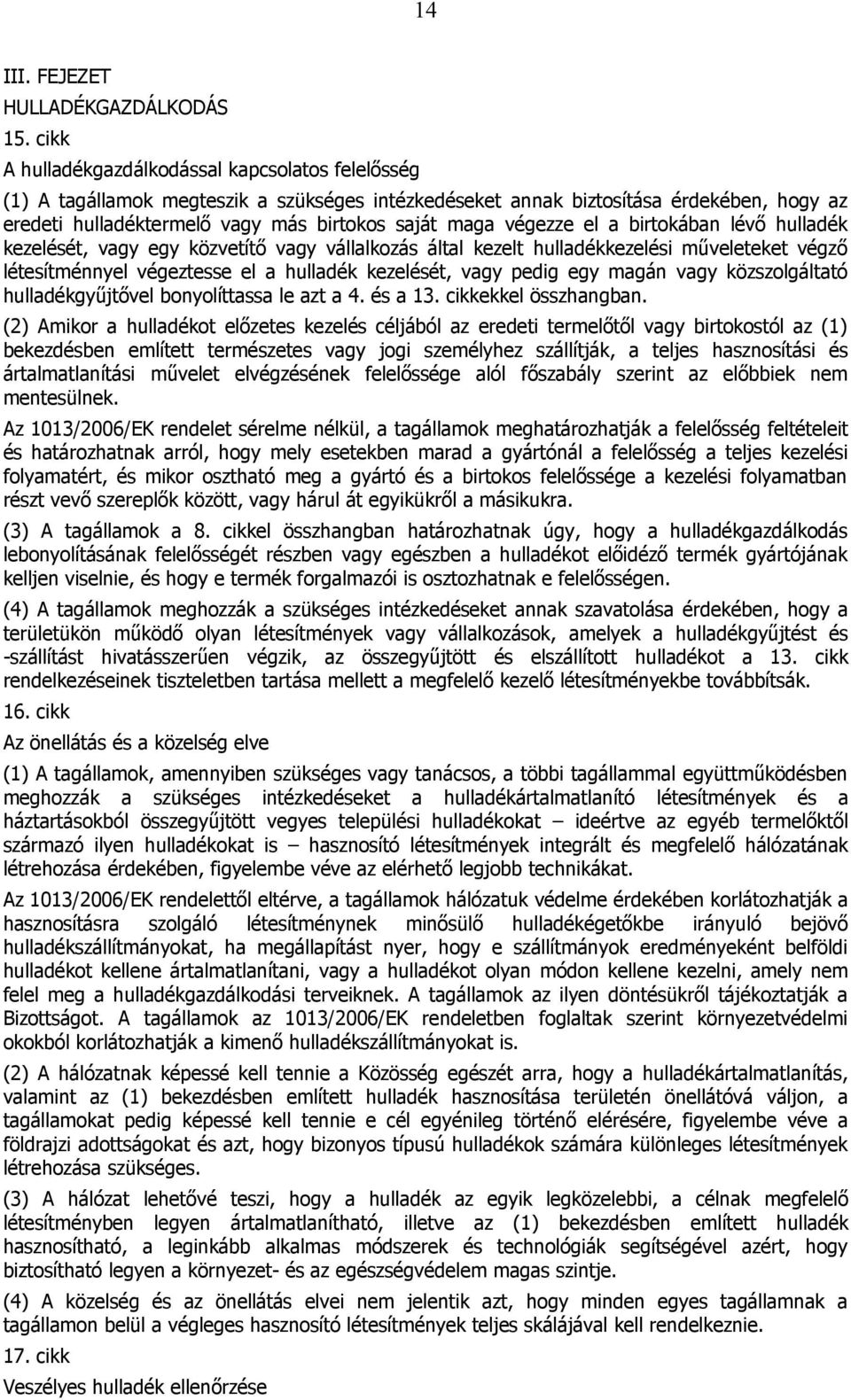 végezze el a birtokában lévő hulladék kezelését, vagy egy közvetítő vagy vállalkozás által kezelt hulladékkezelési műveleteket végző létesítménnyel végeztesse el a hulladék kezelését, vagy pedig egy