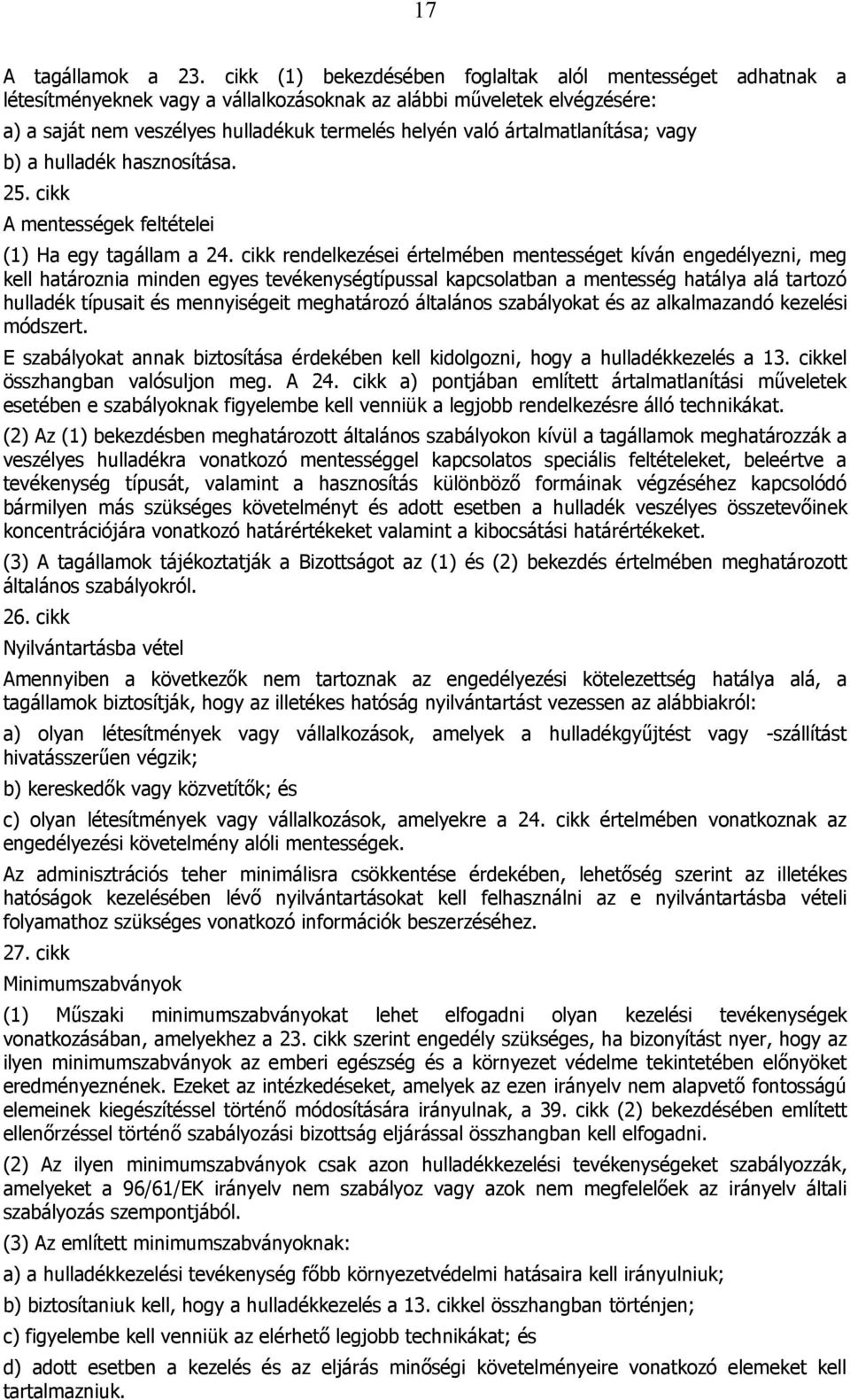 ártalmatlanítása; vagy b) a hulladék hasznosítása. 25. cikk A mentességek feltételei (1) Ha egy tagállam a 24.