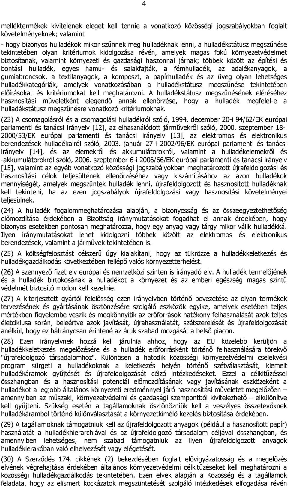 építési és bontási hulladék, egyes hamu- és salakfajták, a fémhulladék, az adalékanyagok, a gumiabroncsok, a textilanyagok, a komposzt, a papírhulladék és az üveg olyan lehetséges hulladékkategóriák,