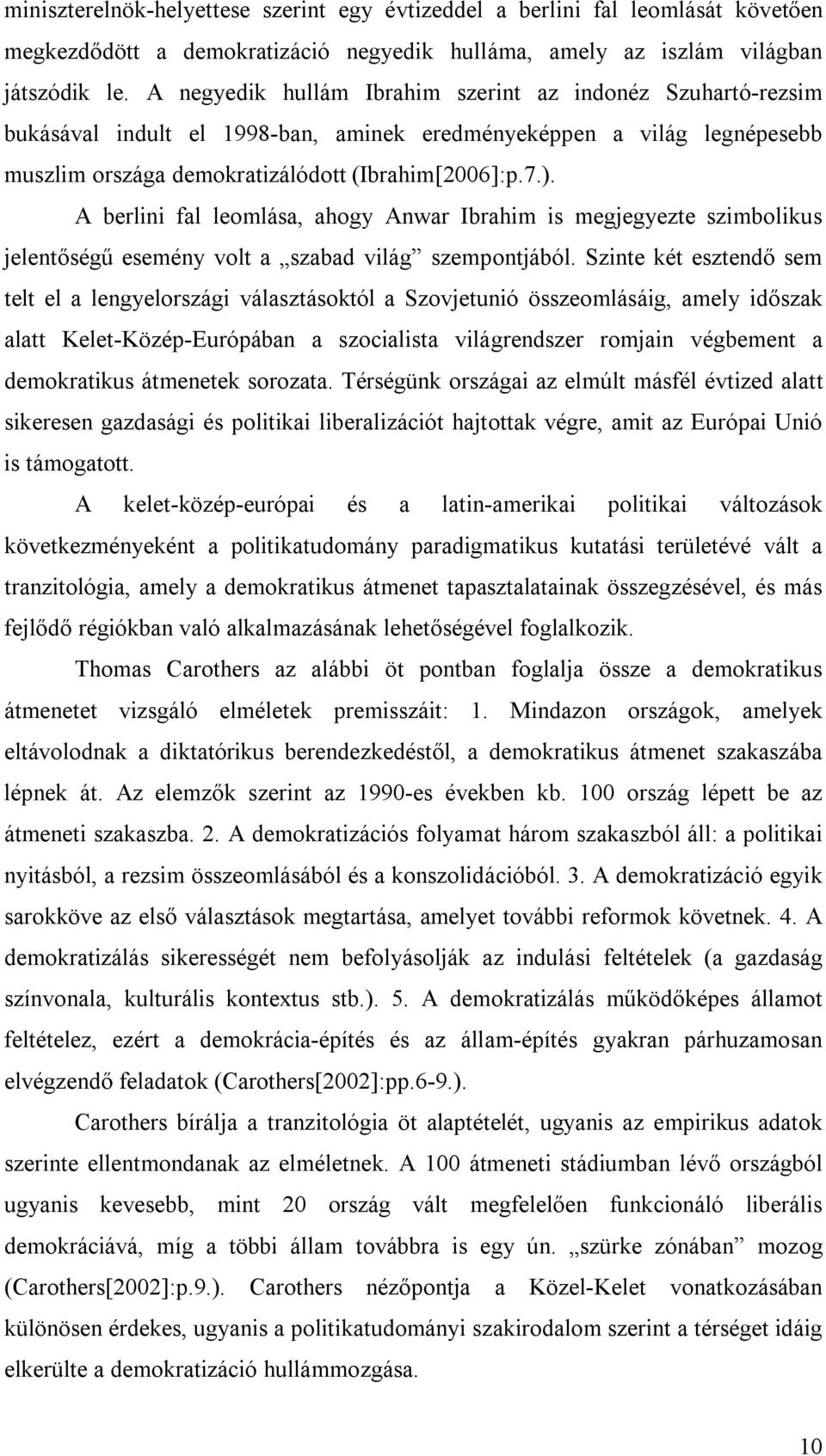 A berlini fal leomlása, ahogy Anwar Ibrahim is megjegyezte szimbolikus jelentőségű esemény volt a szabad világ szempontjából.