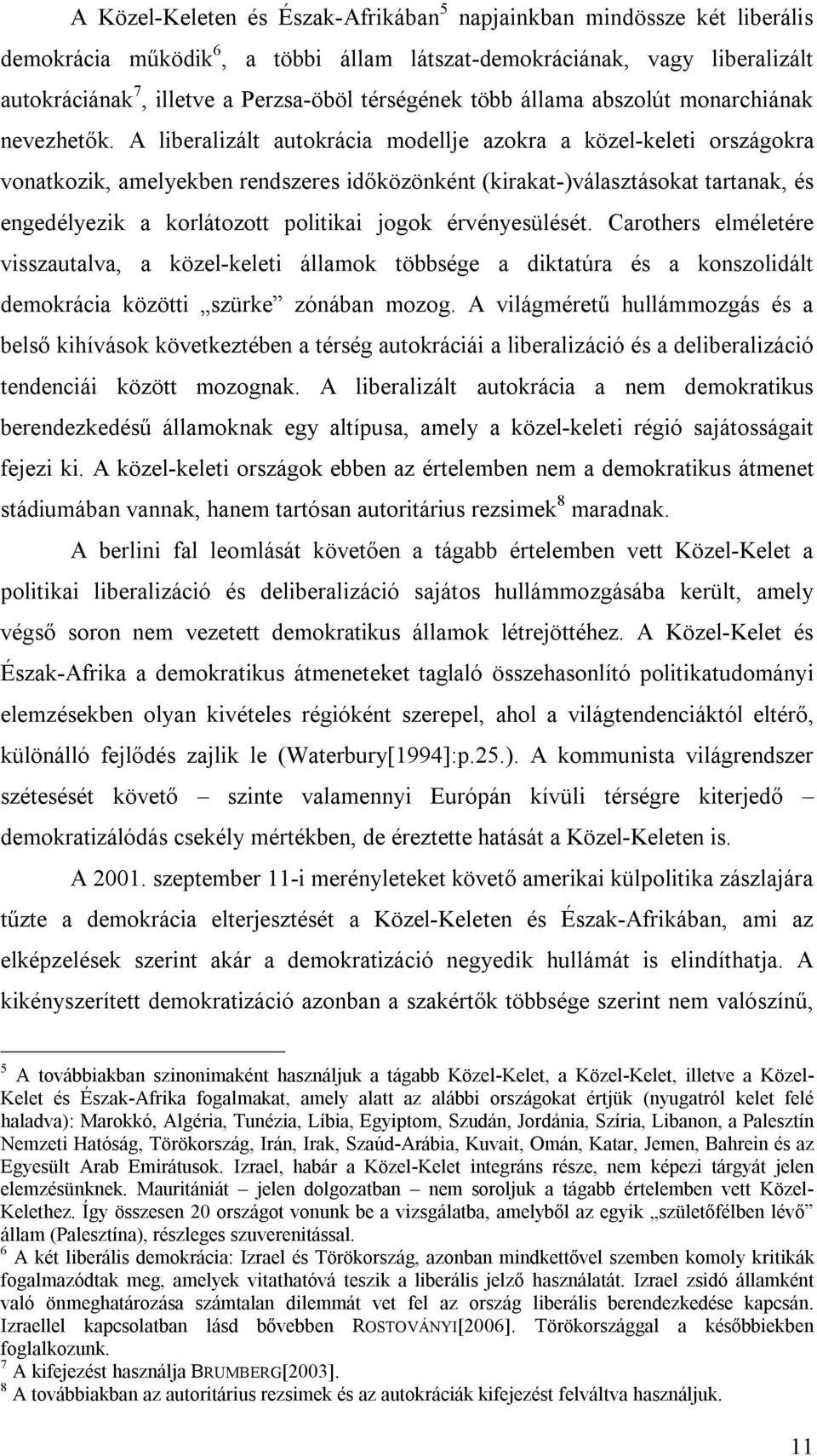 A liberalizált autokrácia modellje azokra a közel-keleti országokra vonatkozik, amelyekben rendszeres időközönként (kirakat-)választásokat tartanak, és engedélyezik a korlátozott politikai jogok