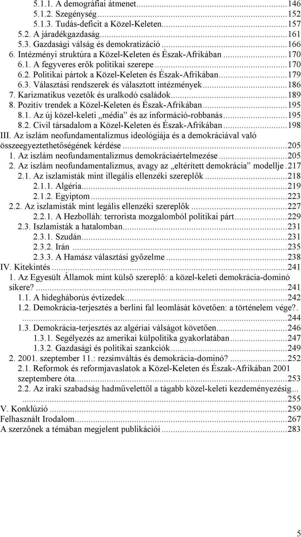 Választási rendszerek és választott intézmények...186 7. Karizmatikus vezetők és uralkodó családok...189 8. Pozitív trendek a Közel-Keleten és Észak-Afrikában...195 8.1. Az új közel-keleti média és az információ-robbanás.