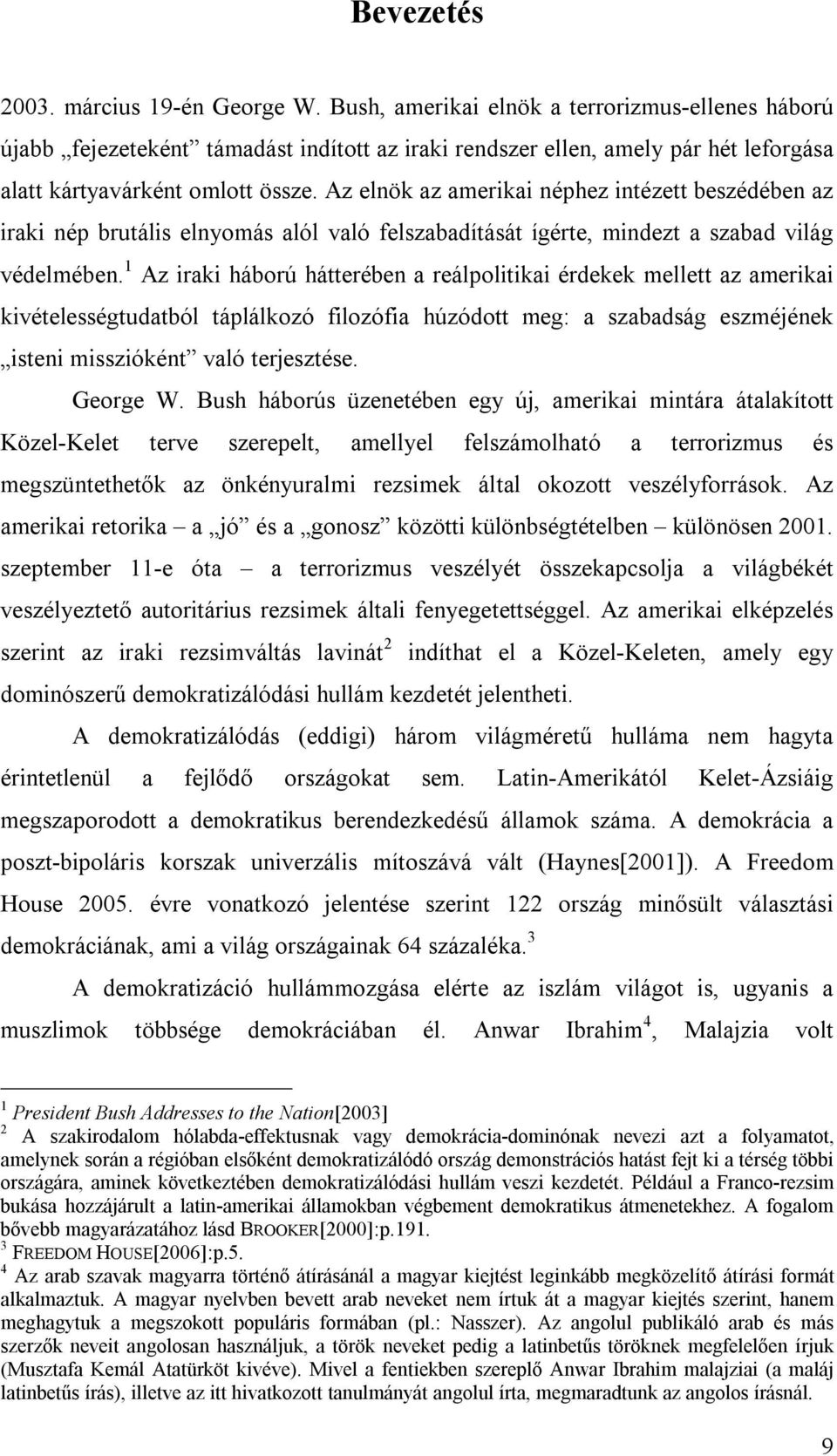 Az elnök az amerikai néphez intézett beszédében az iraki nép brutális elnyomás alól való felszabadítását ígérte, mindezt a szabad világ védelmében.