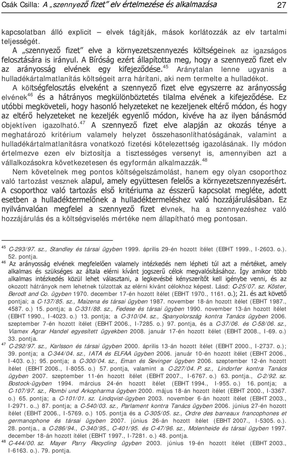 45 Aránytalan lenne ugyanis a hulladékártalmatlanítás költségeit arra hárítani, aki nem termelte a hulladékot.