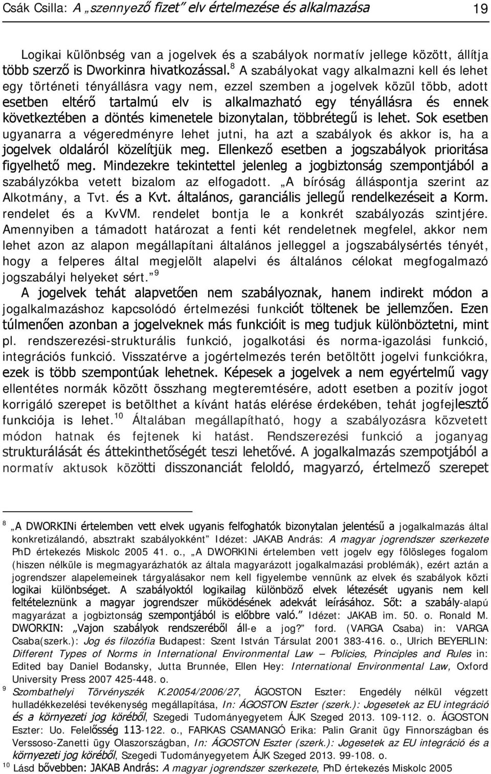 következtében a döntés kimenetele bizonytalan, többrétegű is lehet. Sok esetben ugyanarra a végeredményre lehet jutni, ha azt a szabályok és akkor is, ha a jogelvek oldaláról közelítjük meg.