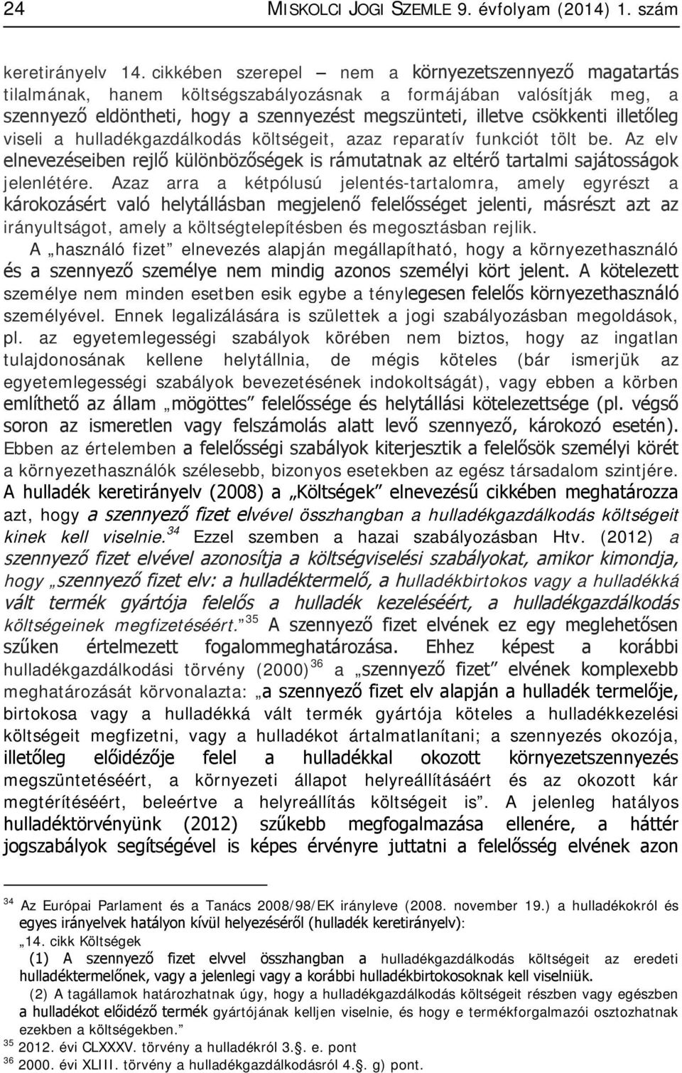 illetőleg viseli a hulladékgazdálkodás költségeit, azaz reparatív funkciót tölt be. Az elv elnevezéseiben rejlő különbözőségek is rámutatnak az eltérő tartalmi sajátosságok jelenlétére.