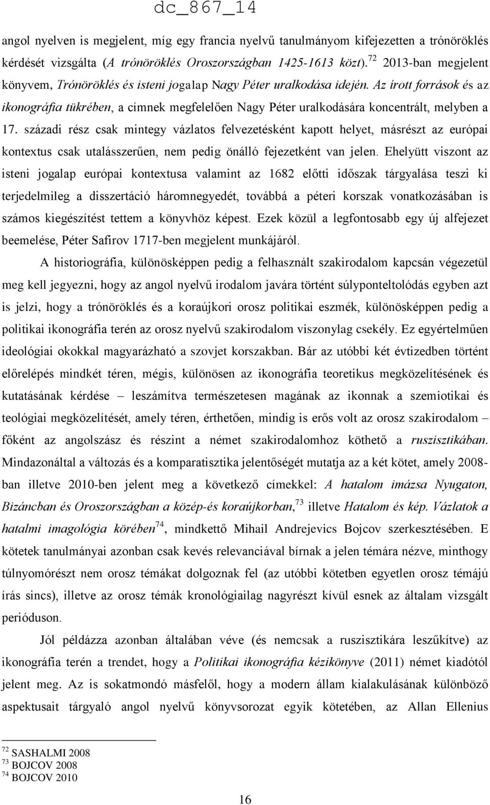 Az írott források és az ikonográfia tükrében, a címnek megfelelően Nagy Péter uralkodására koncentrált, melyben a 17.