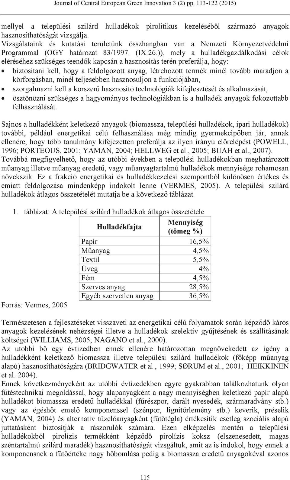 )), mely a hulladékgazdálkodási célok eléréséhez szükséges teendők kapcsán a hasznosítás terén preferálja, hogy: biztosítani kell, hogy a feldolgozott anyag, létrehozott termék minél tovább maradjon