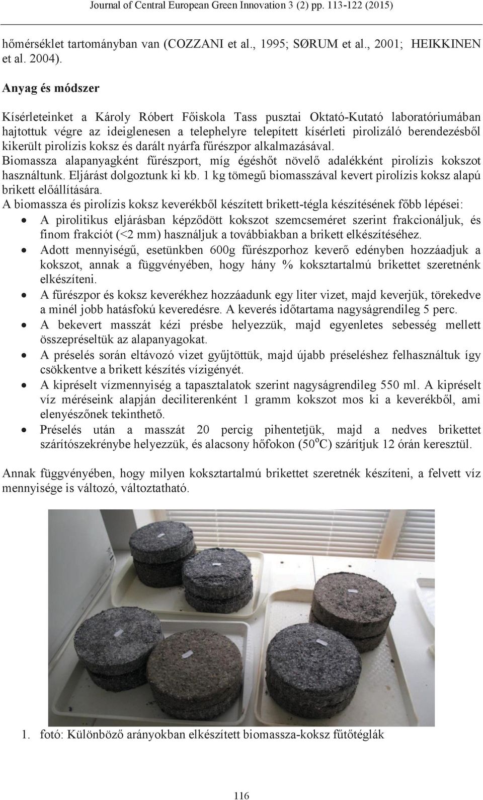 kikerült pirolízis koksz és darált nyárfa fűrészpor alkalmazásával. Biomassza alapanyagként fűrészport, míg égéshőt növelő adalékként pirolízis kokszot használtunk. Eljárást dolgoztunk ki kb.