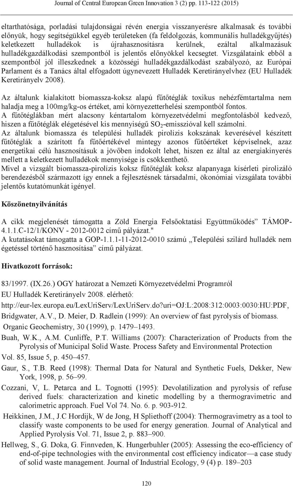 Vizsgálataink ebből a szempontból jól illeszkednek a közösségi hulladékgazdálkodást szabályozó, az Európai Parlament és a Tanács által elfogadott úgynevezett Hulladék Keretirányelvhez (EU Hulladék