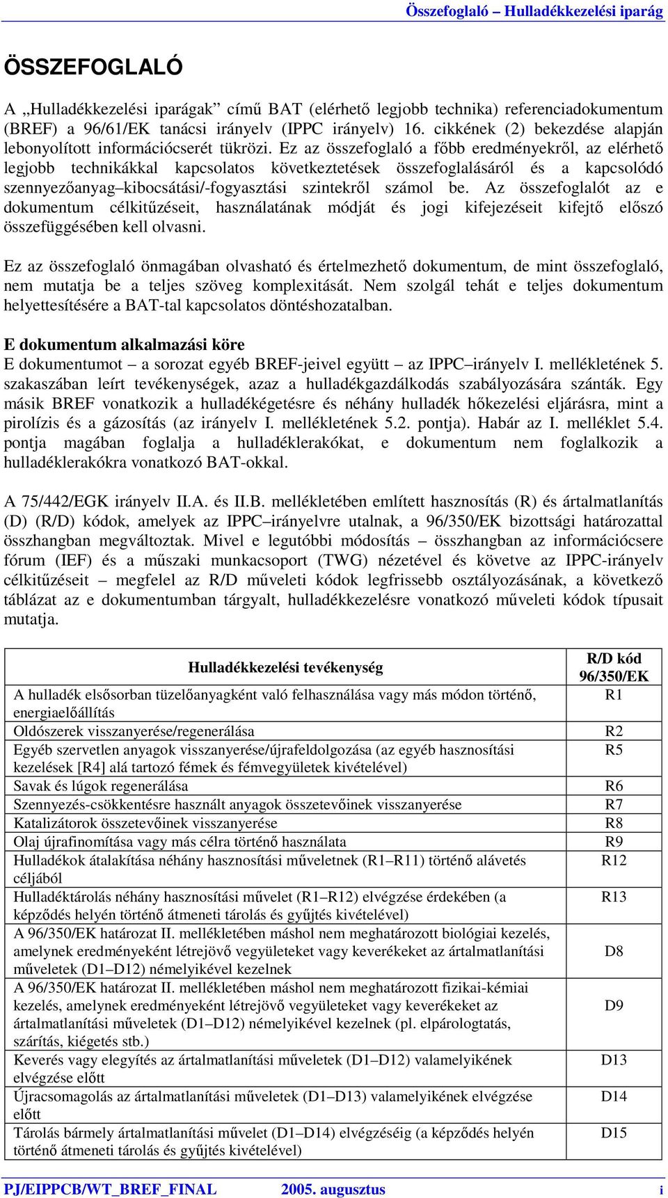 Ez az összefoglaló a főbb eredményekről, az elérhető legjobb technikákkal kapcsolatos következtetések összefoglalásáról és a kapcsolódó szennyezőanyag kibocsátási/-fogyasztási szintekről számol be.