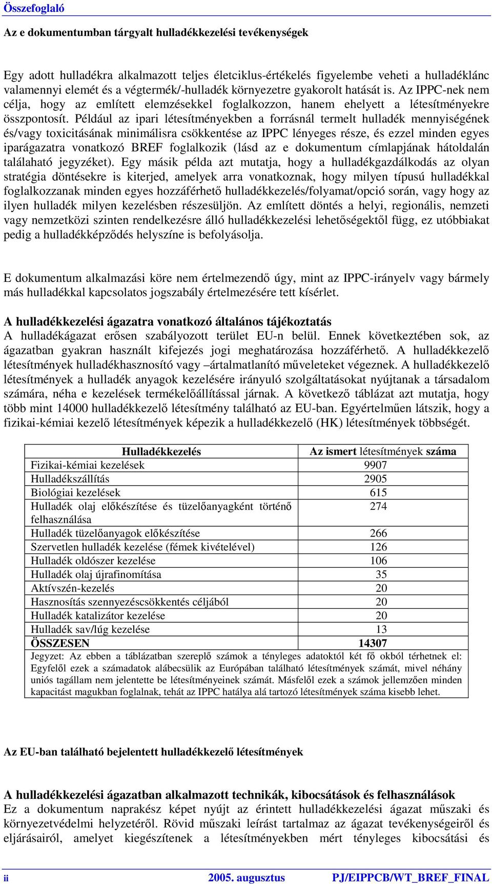 Például az ipari létesítményekben a forrásnál termelt hulladék mennyiségének és/vagy toxicitásának minimálisra csökkentése az IPPC lényeges része, és ezzel minden egyes iparágazatra vonatkozó BREF